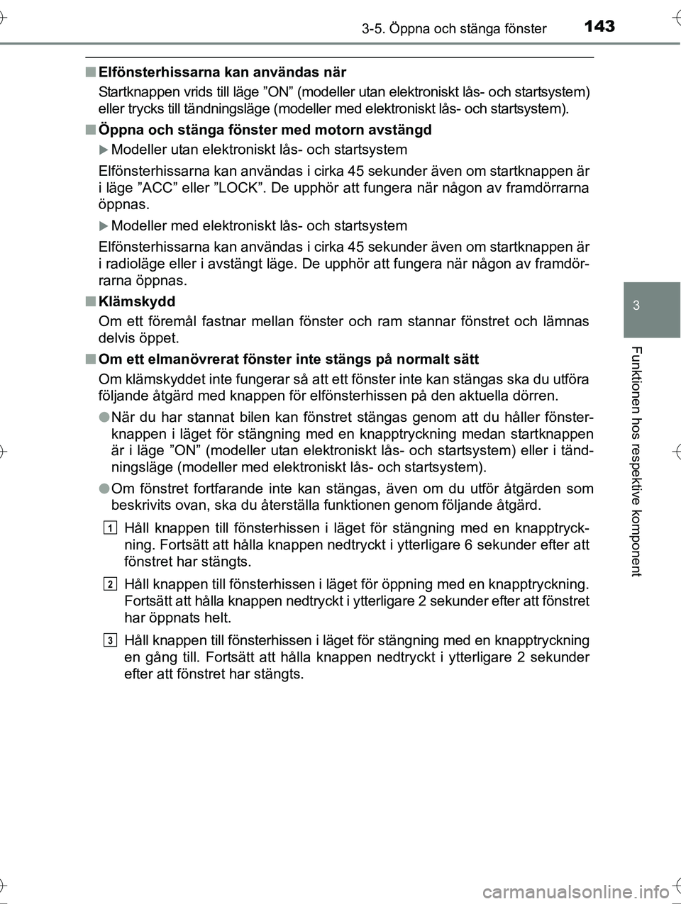 TOYOTA AVENSIS 2016 Bruksanvisningar (in Swedish) 1433-5. Öppna och stänga fönster
3
Funktionen hos respektive komponent
OM20C20SE
nElfönsterhissarna kan användas när
Startknappen vrids till läge ”ON” (modeller utan elektroniskt lås- och TOYOTA AVENSIS 2016 Bruksanvisningar (in Swedish) 1433-5. Öppna och stänga fönster
3
Funktionen hos respektive komponent
OM20C20SE
nElfönsterhissarna kan användas när
Startknappen vrids till läge ”ON” (modeller utan elektroniskt lås- och