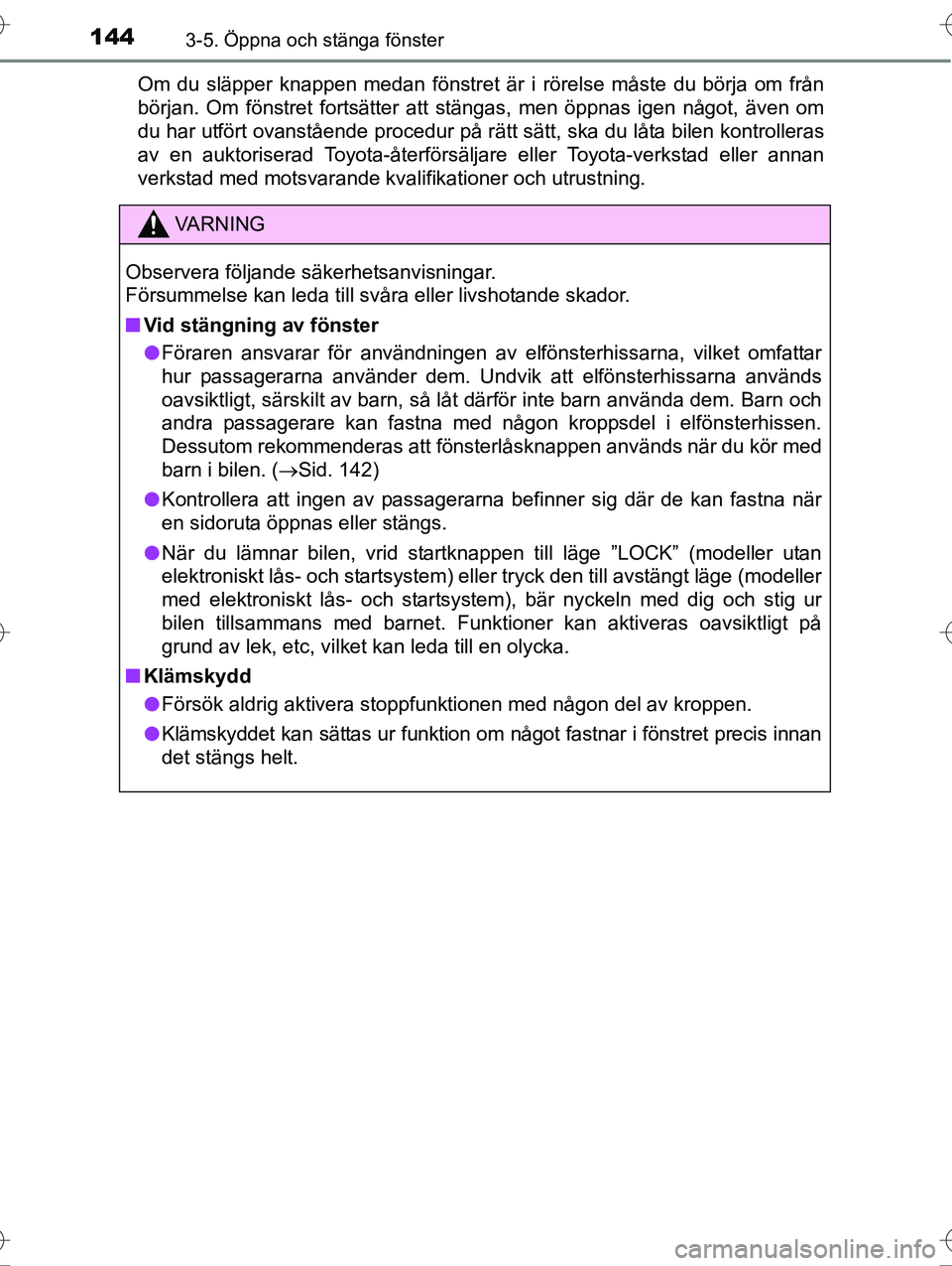 TOYOTA AVENSIS 2016 Bruksanvisningar (in Swedish) 1443-5. Öppna och stänga fönster
OM20C20SEOm du släpper knappen medan fönstret är i rörelse måste du börja om från
början. Om fönstret fortsätter att stängas, men öppnas igen något, ä TOYOTA AVENSIS 2016 Bruksanvisningar (in Swedish) 1443-5. Öppna och stänga fönster
OM20C20SEOm du släpper knappen medan fönstret är i rörelse måste du börja om från
början. Om fönstret fortsätter att stängas, men öppnas igen något, ä