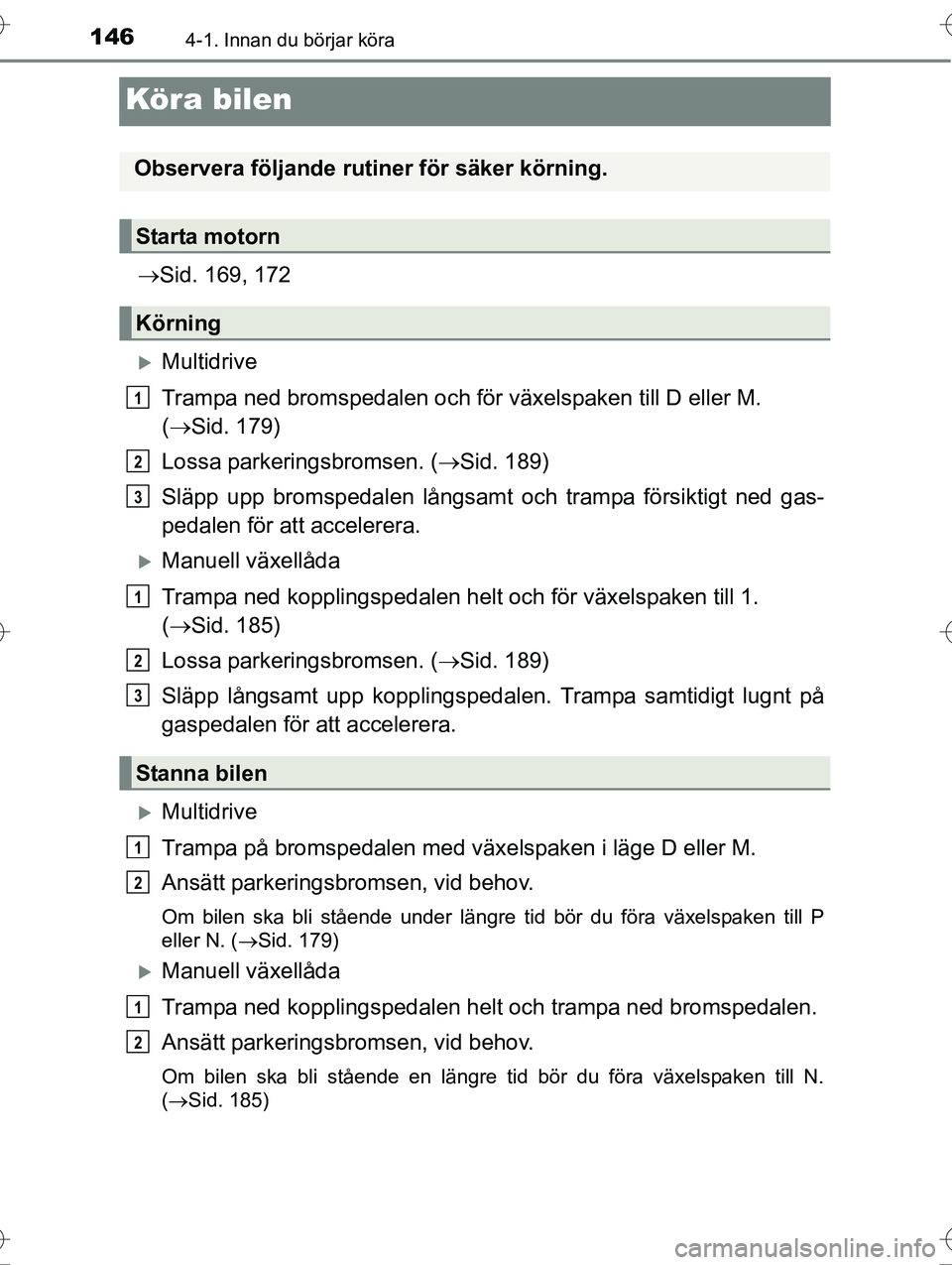 TOYOTA AVENSIS 2016 Bruksanvisningar (in Swedish) 1464-1. Innan du börjar köra
OM20C20SE
Köra bilen
Sid. 169, 172
Multidrive
Trampa ned bromspedalen och fö r växelspaken till D eller M.
( Sid. 179)
Lossa parkeringsbromsen. ( Sid. 1 TOYOTA AVENSIS 2016 Bruksanvisningar (in Swedish) 1464-1. Innan du börjar köra
OM20C20SE
Köra bilen
Sid. 169, 172
Multidrive
Trampa ned bromspedalen och fö r växelspaken till D eller M.
( Sid. 179)
Lossa parkeringsbromsen. ( Sid. 1