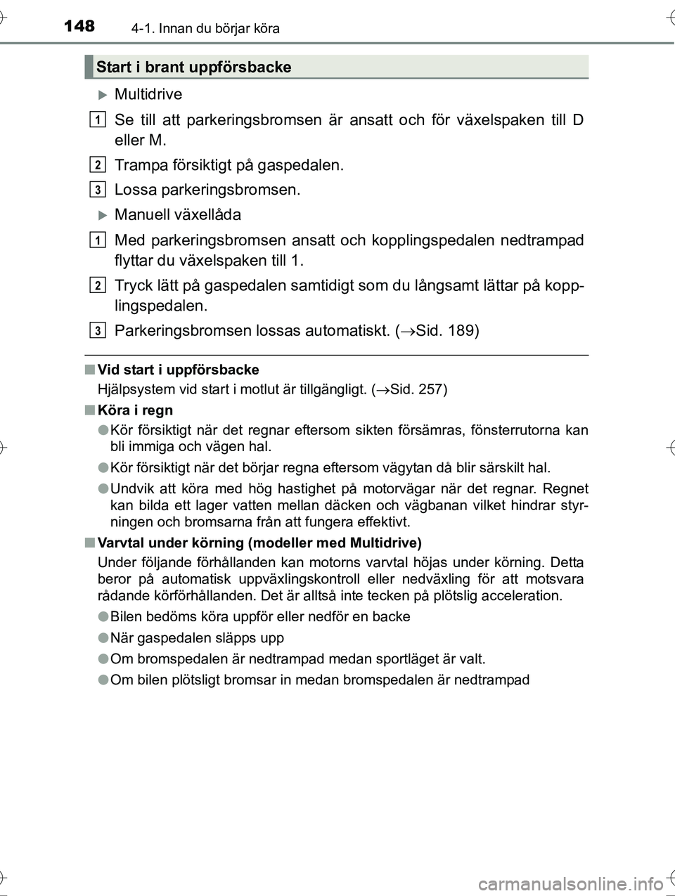 TOYOTA AVENSIS 2016 Bruksanvisningar (in Swedish) 1484-1. Innan du börjar köra
OM20C20SE
Multidrive
Se till att parkeringsbromsen är ansatt och för växelspaken till D
eller M.
Trampa försiktigt på gaspedalen.
Lossa parkeringsbromsen.
Man TOYOTA AVENSIS 2016 Bruksanvisningar (in Swedish) 1484-1. Innan du börjar köra
OM20C20SE
Multidrive
Se till att parkeringsbromsen är ansatt och för växelspaken till D
eller M.
Trampa försiktigt på gaspedalen.
Lossa parkeringsbromsen.
Man