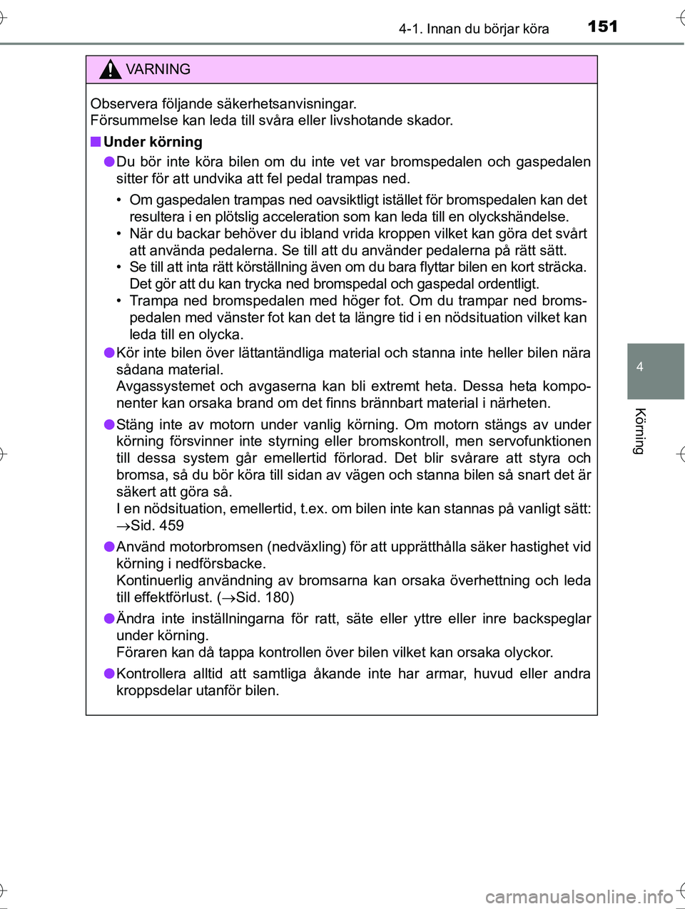 TOYOTA AVENSIS 2016 Bruksanvisningar (in Swedish) 1514-1. Innan du börjar köra
4
Körning
OM20C20SE
VA R N I N G
Observera följande säkerhetsanvisningar.
Försummelse kan leda till svåra eller livshotande skador.
nUnder körning
l Du bör inte k TOYOTA AVENSIS 2016 Bruksanvisningar (in Swedish) 1514-1. Innan du börjar köra
4
Körning
OM20C20SE
VA R N I N G
Observera följande säkerhetsanvisningar.
Försummelse kan leda till svåra eller livshotande skador.
nUnder körning
l Du bör inte k