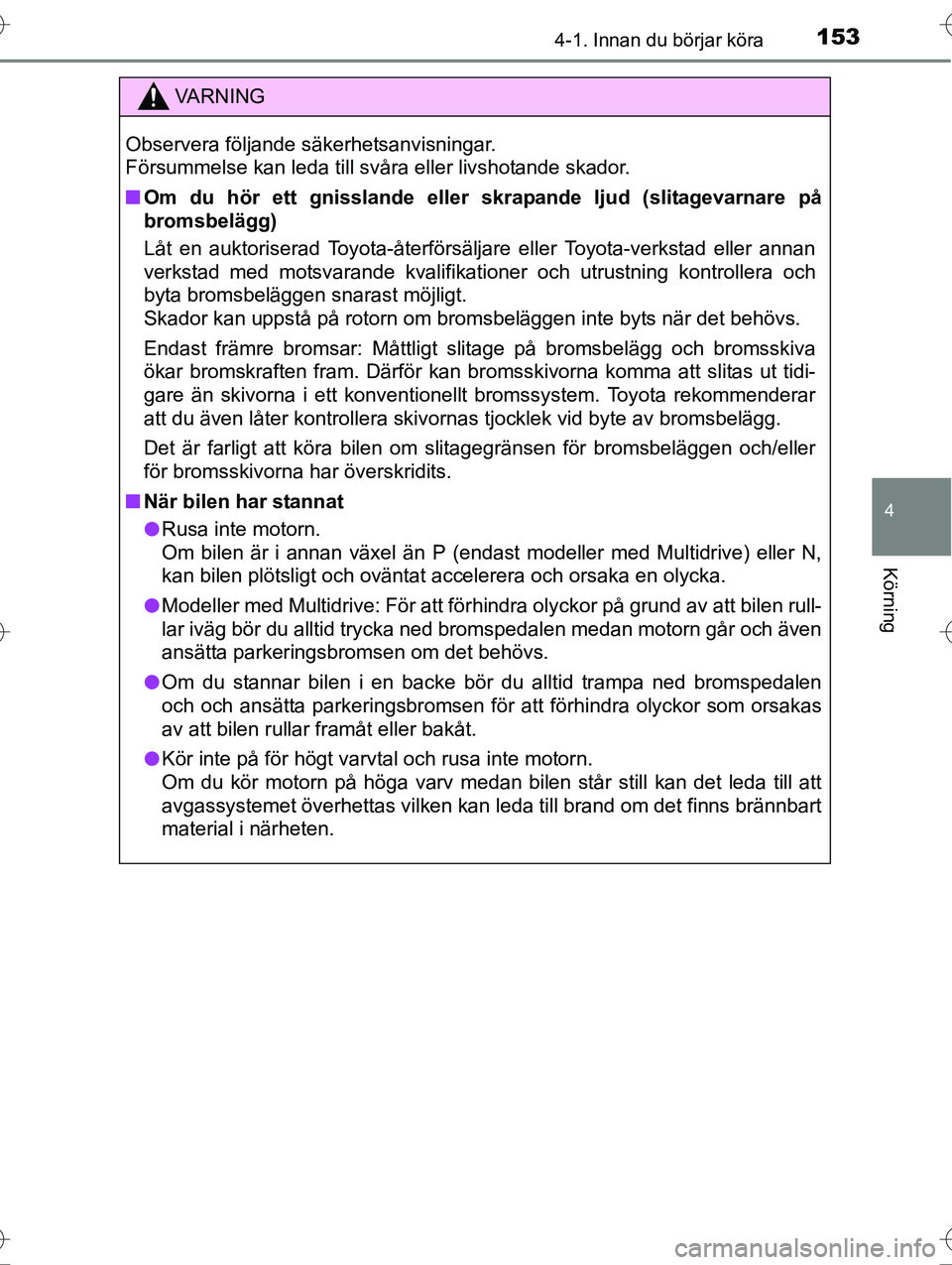 TOYOTA AVENSIS 2016 Bruksanvisningar (in Swedish) 1534-1. Innan du börjar köra
4
Körning
OM20C20SE
VA R N I N G
Observera följande säkerhetsanvisningar.
Försummelse kan leda till svåra eller livshotande skador.
nOm du hör ett gnisslande eller TOYOTA AVENSIS 2016 Bruksanvisningar (in Swedish) 1534-1. Innan du börjar köra
4
Körning
OM20C20SE
VA R N I N G
Observera följande säkerhetsanvisningar.
Försummelse kan leda till svåra eller livshotande skador.
nOm du hör ett gnisslande eller