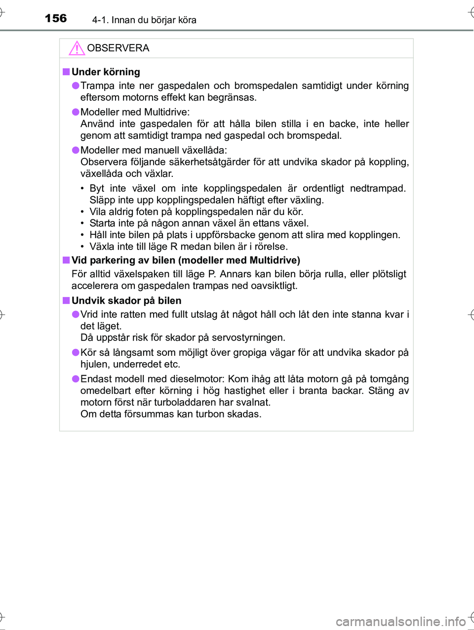 TOYOTA AVENSIS 2016 Bruksanvisningar (in Swedish) 1564-1. Innan du börjar köra
OM20C20SE
OBSERVERA
nUnder körning
l Trampa inte ner gaspedalen och bromspedalen samtidigt under körning
eftersom motorns effekt kan begränsas.
l Modeller med Multidr TOYOTA AVENSIS 2016 Bruksanvisningar (in Swedish) 1564-1. Innan du börjar köra
OM20C20SE
OBSERVERA
nUnder körning
l Trampa inte ner gaspedalen och bromspedalen samtidigt under körning
eftersom motorns effekt kan begränsas.
l Modeller med Multidr