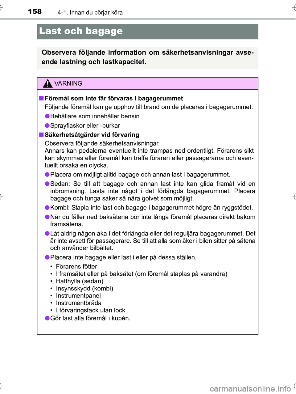 TOYOTA AVENSIS 2016 Bruksanvisningar (in Swedish) 1584-1. Innan du börjar köra
OM20C20SE
Last och bagage
Observera följande information om säkerhetsanvisningar avse-
ende lastning och lastkapacitet.
VA R N I N G
nFöremål som inte får förvaras TOYOTA AVENSIS 2016 Bruksanvisningar (in Swedish) 1584-1. Innan du börjar köra
OM20C20SE
Last och bagage
Observera följande information om säkerhetsanvisningar avse-
ende lastning och lastkapacitet.
VA R N I N G
nFöremål som inte får förvaras
