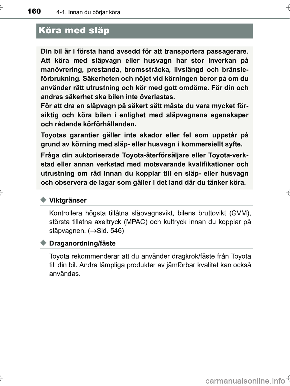 TOYOTA AVENSIS 2016 Bruksanvisningar (in Swedish) 1604-1. Innan du börjar köra
OM20C20SE
Köra med släp
uViktgränser
Kontrollera högsta tillåtna släpvagnsvikt, bilens bruttovi kt (GVM),
största tillåtna axeltryck (MPAC) och kultryck innan du TOYOTA AVENSIS 2016 Bruksanvisningar (in Swedish) 1604-1. Innan du börjar köra
OM20C20SE
Köra med släp
uViktgränser
Kontrollera högsta tillåtna släpvagnsvikt, bilens bruttovi kt (GVM),
största tillåtna axeltryck (MPAC) och kultryck innan du