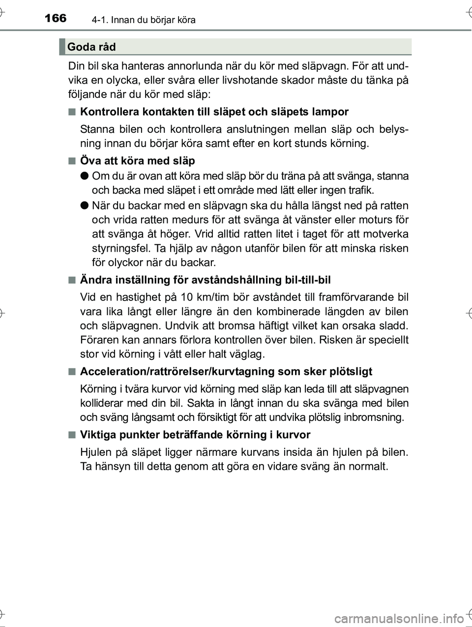 TOYOTA AVENSIS 2016 Bruksanvisningar (in Swedish) 1664-1. Innan du börjar köra
OM20C20SE
Din bil ska hanteras annorlunda när du kör med släpvagn. För att und-
vika en olycka, eller svåra eller livshotande skador måste du tänka på
följande TOYOTA AVENSIS 2016 Bruksanvisningar (in Swedish) 1664-1. Innan du börjar köra
OM20C20SE
Din bil ska hanteras annorlunda när du kör med släpvagn. För att und-
vika en olycka, eller svåra eller livshotande skador måste du tänka på
följande