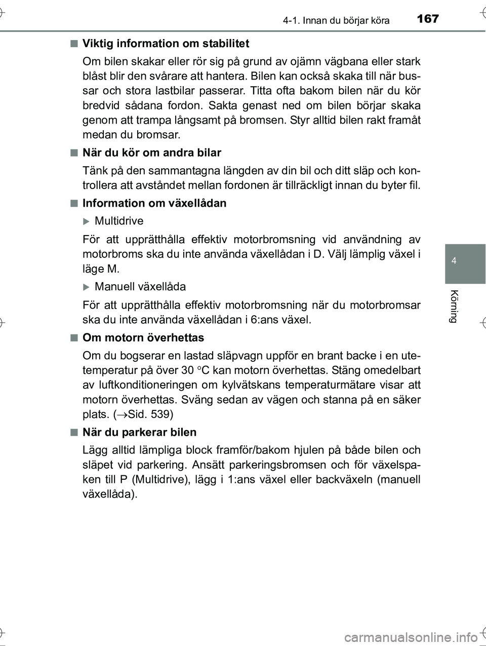 TOYOTA AVENSIS 2016 Bruksanvisningar (in Swedish) 1674-1. Innan du börjar köra
4
Körning
OM20C20SEn
Viktig information om stabilitet
Om bilen skakar eller rör sig på grund av ojämn vägbana eller stark
blåst blir den svårare att hantera.
Bil TOYOTA AVENSIS 2016 Bruksanvisningar (in Swedish) 1674-1. Innan du börjar köra
4
Körning
OM20C20SEn
Viktig information om stabilitet
Om bilen skakar eller rör sig på grund av ojämn vägbana eller stark
blåst blir den svårare att hantera.
Bil