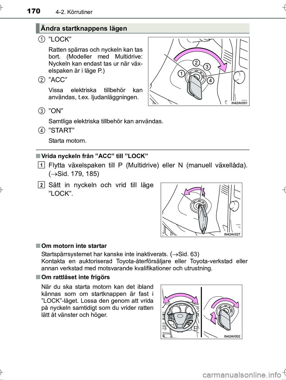 TOYOTA AVENSIS 2016 Bruksanvisningar (in Swedish) 1704-2. Körrutiner
OM20C20SE
”LOCK”
Ratten spärras och nyckeln kan tas
bort. (Modeller med Multidrive:
Nyckeln kan endast tas ur när väx-
elspaken är i läge P.)
”ACC”
Vissa elektriska ti TOYOTA AVENSIS 2016 Bruksanvisningar (in Swedish) 1704-2. Körrutiner
OM20C20SE
”LOCK”
Ratten spärras och nyckeln kan tas
bort. (Modeller med Multidrive:
Nyckeln kan endast tas ur när väx-
elspaken är i läge P.)
”ACC”
Vissa elektriska ti