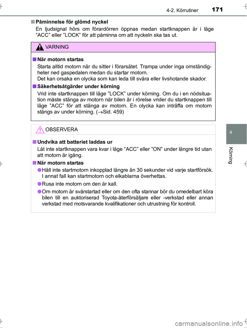 TOYOTA AVENSIS 2016  Bruksanvisningar (in Swedish) 1714-2. Körrutiner
4
Körning
OM20C20SEn
Påminnelse för glömd nyckel
En ljudsignal hörs om förardörr en öppnas medan startknappen är i läge
”ACC” eller ”LOCK” för att påminna om at