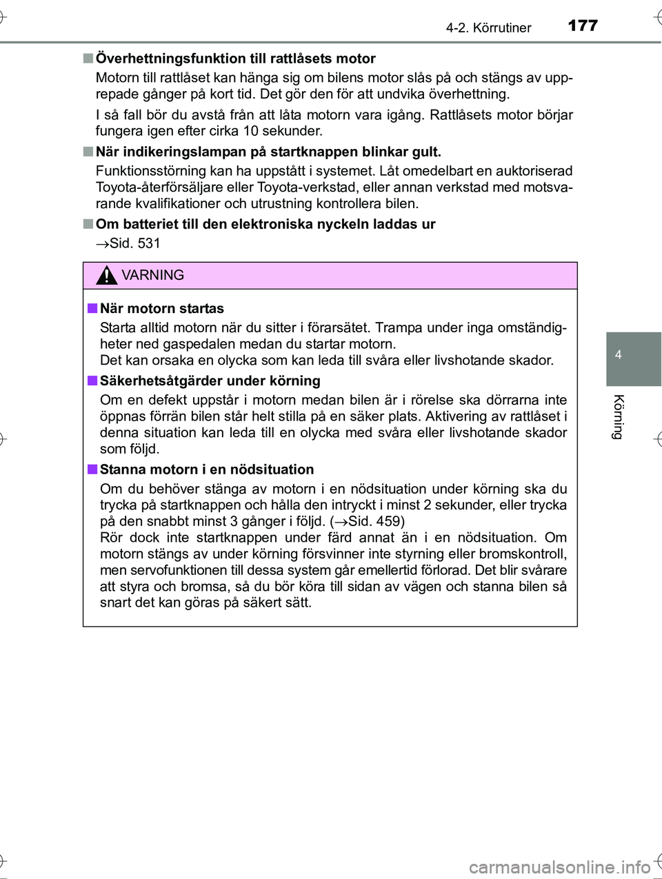 TOYOTA AVENSIS 2016  Bruksanvisningar (in Swedish) 1774-2. Körrutiner
4
Körning
OM20C20SEn
Överhettningsfunktion  till rattlåsets motor
Motorn till rattlåset kan hänga sig om bilens motor slås på och stängs av upp-
repade gånger på kort tid