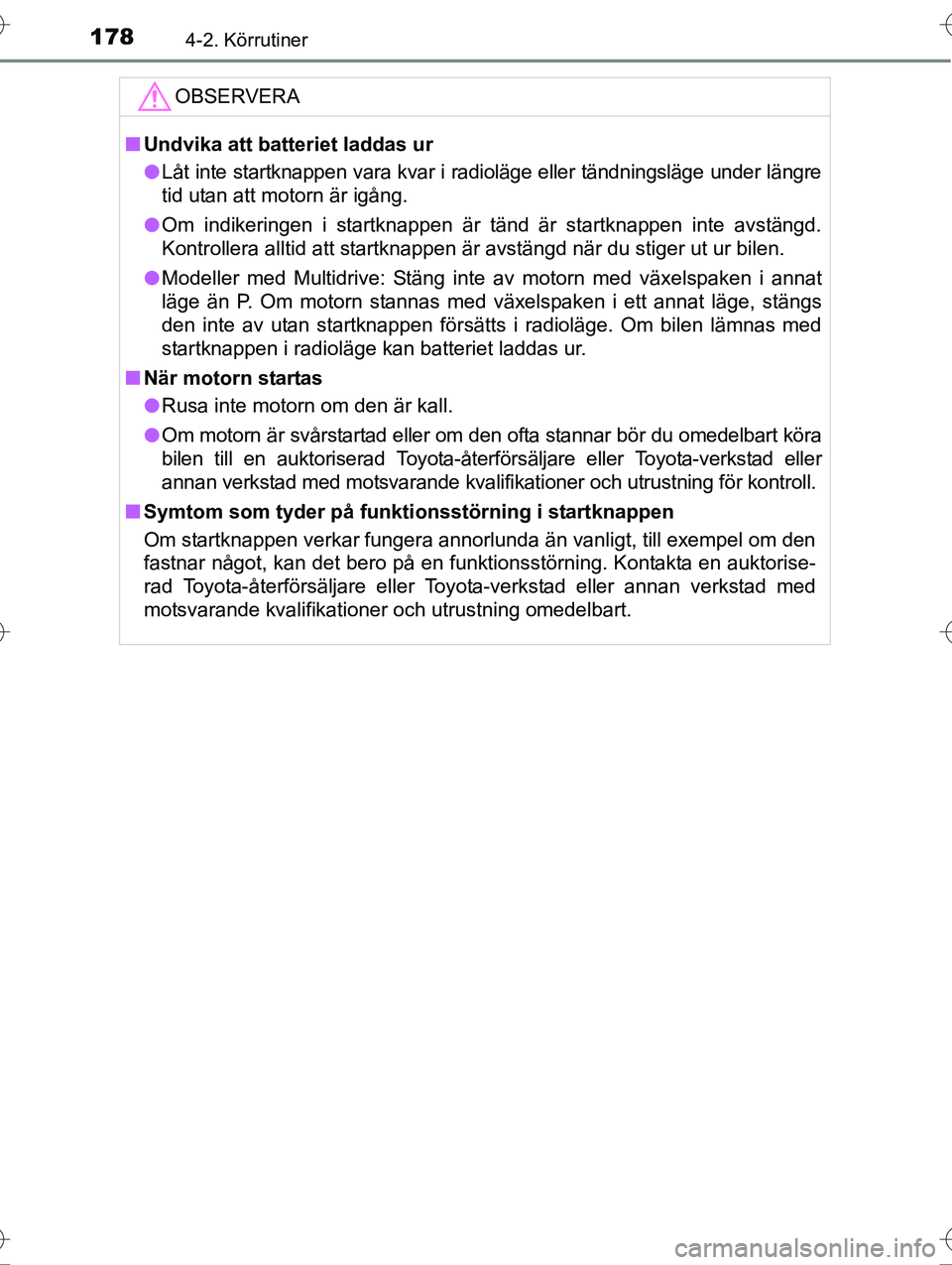 TOYOTA AVENSIS 2016  Bruksanvisningar (in Swedish) 1784-2. Körrutiner
OM20C20SE
OBSERVERA
nUndvika att batteriet laddas ur
l Låt inte startknappen vara kvar i radioläge eller tändningsläge under längre
tid utan att motorn är igång.
l Om indike