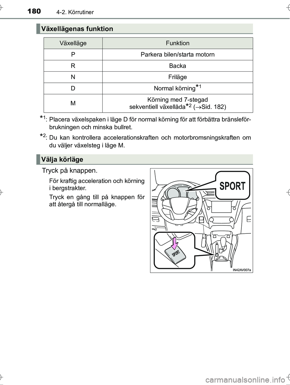 TOYOTA AVENSIS 2016  Bruksanvisningar (in Swedish) 1804-2. Körrutiner
OM20C20SE
*1: Placera växelspaken i läge D för normal körning för att förbättra bränsleför-brukningen och minska bullret.
*2: Du kan kontrollera accelerationskraften och m