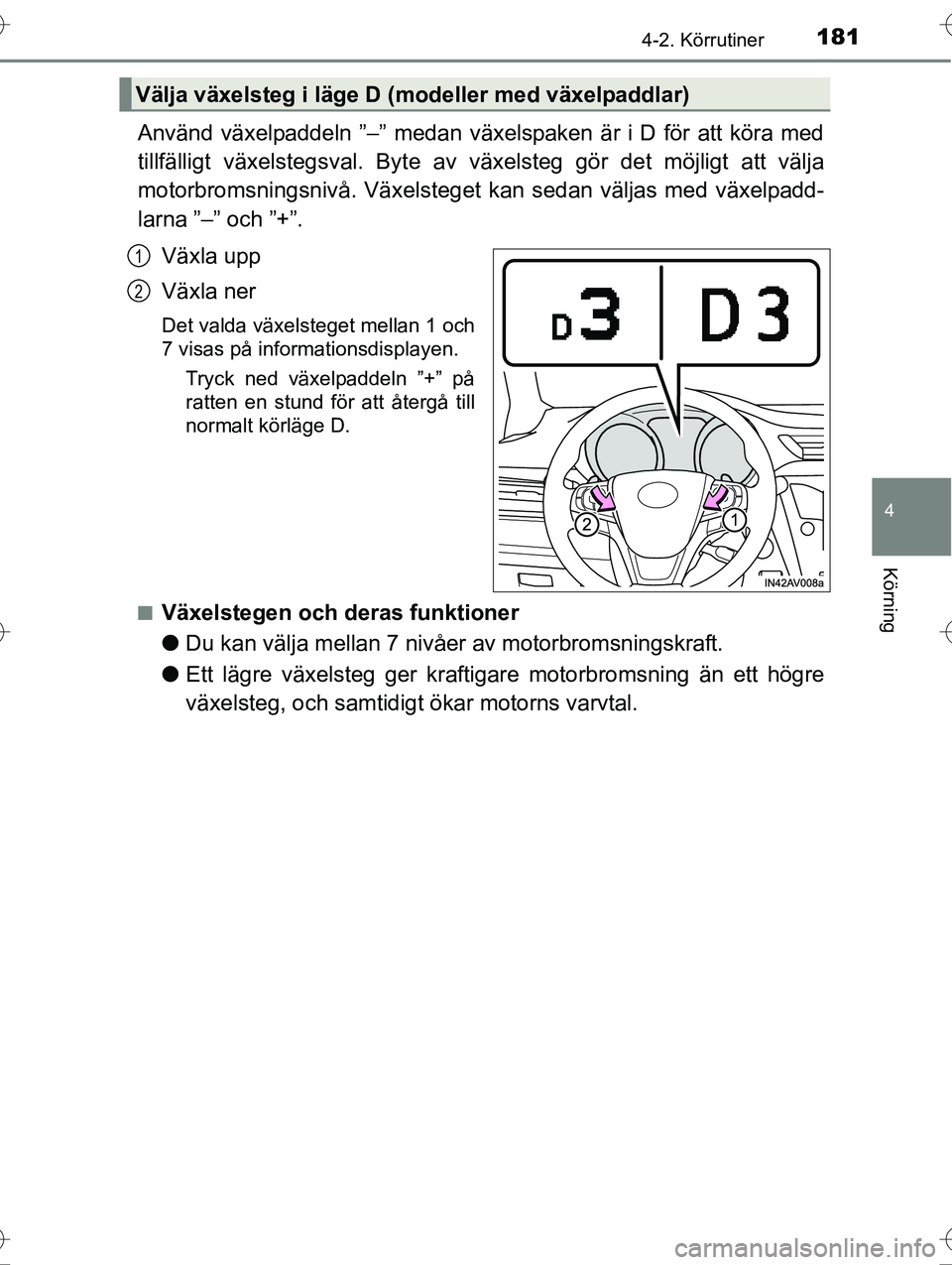 TOYOTA AVENSIS 2016 Bruksanvisningar (in Swedish) 1814-2. Körrutiner
4
Körning
OM20C20SE
Använd växelpaddeln ”–” medan växelspaken är i D för att köra med
tillfälligt växelstegsval. Byte av växelsteg gör det möjligt att välja
moto TOYOTA AVENSIS 2016 Bruksanvisningar (in Swedish) 1814-2. Körrutiner
4
Körning
OM20C20SE
Använd växelpaddeln ”–” medan växelspaken är i D för att köra med
tillfälligt växelstegsval. Byte av växelsteg gör det möjligt att välja
moto
