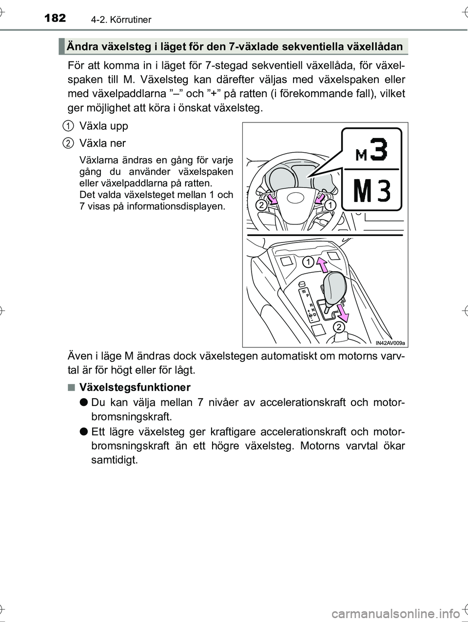TOYOTA AVENSIS 2016 Bruksanvisningar (in Swedish) 1824-2. Körrutiner
OM20C20SE
För att komma in i läget för 7-stegad sekventiell växellåda, för växel-
spaken till M. Växelsteg kan därefter väljas med växelspaken eller
med växelpaddlarna TOYOTA AVENSIS 2016 Bruksanvisningar (in Swedish) 1824-2. Körrutiner
OM20C20SE
För att komma in i läget för 7-stegad sekventiell växellåda, för växel-
spaken till M. Växelsteg kan därefter väljas med växelspaken eller
med växelpaddlarna