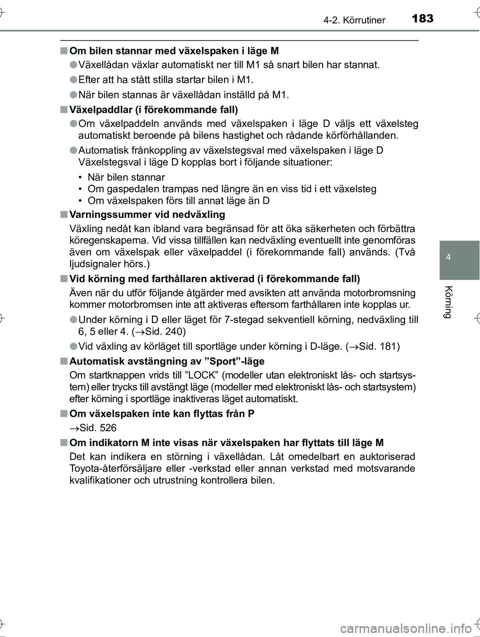 TOYOTA AVENSIS 2016 Bruksanvisningar (in Swedish) 1834-2. Körrutiner
4
Körning
OM20C20SE
nOm bilen stannar med växelspaken i läge M
lVäxellådan växlar automatiskt ner till M1 så snart bilen har stannat.
l Efter att ha stått stilla startar bi TOYOTA AVENSIS 2016 Bruksanvisningar (in Swedish) 1834-2. Körrutiner
4
Körning
OM20C20SE
nOm bilen stannar med växelspaken i läge M
lVäxellådan växlar automatiskt ner till M1 så snart bilen har stannat.
l Efter att ha stått stilla startar bi