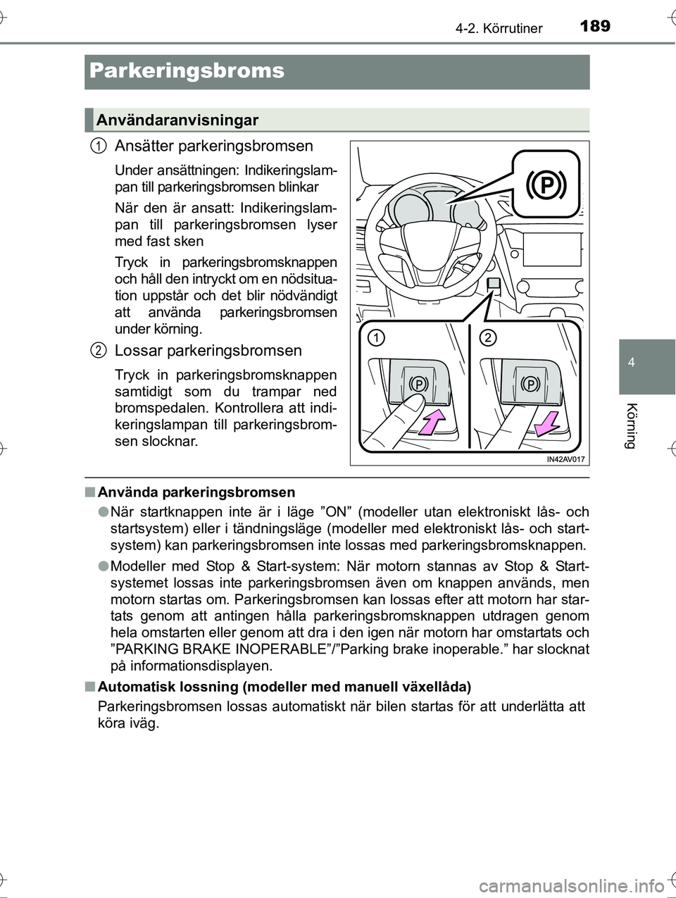TOYOTA AVENSIS 2016 Bruksanvisningar (in Swedish) 189
4
4-2. Körrutiner
Körning
OM20C20SE
Parkeringsbroms
Ansätter parkeringsbromsen
Under ansättningen: Indikeringslam-
pan till parkeringsbromsen blinkar
När den är ansatt: Indikeringslam-
pan t TOYOTA AVENSIS 2016 Bruksanvisningar (in Swedish) 189
4
4-2. Körrutiner
Körning
OM20C20SE
Parkeringsbroms
Ansätter parkeringsbromsen
Under ansättningen: Indikeringslam-
pan till parkeringsbromsen blinkar
När den är ansatt: Indikeringslam-
pan t
