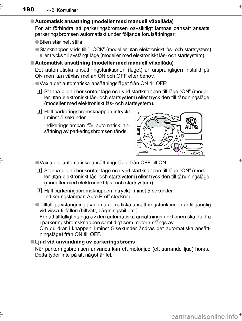 TOYOTA AVENSIS 2016 Bruksanvisningar (in Swedish) 1904-2. Körrutiner
OM20C20SEn
Automatisk ansättning (modeller med manuell växellåda)
För att förhindra att parkeringsbromsen oavsiktligt lämnas oansatt ansätts
parkeringsbromsen automatiskt un TOYOTA AVENSIS 2016 Bruksanvisningar (in Swedish) 1904-2. Körrutiner
OM20C20SEn
Automatisk ansättning (modeller med manuell växellåda)
För att förhindra att parkeringsbromsen oavsiktligt lämnas oansatt ansätts
parkeringsbromsen automatiskt un