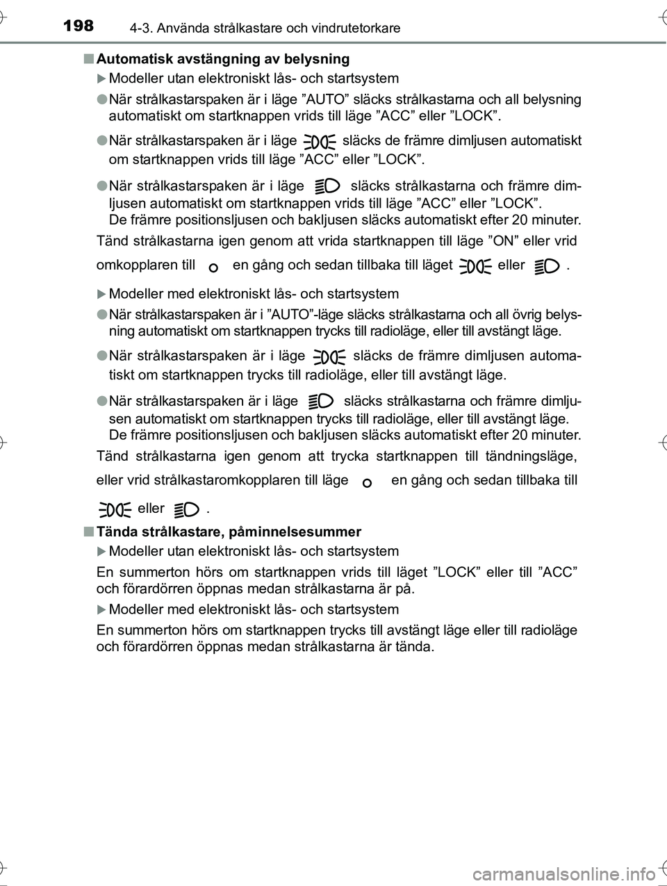 TOYOTA AVENSIS 2016 Bruksanvisningar (in Swedish) 1984-3. Använda strålkastare och vindrutetorkare
OM20C20SEn
Automatisk avstängning av belysning
Modeller utan elektroniskt lås- och startsystem
l När strålkastarspaken är i läge ”AUTO” TOYOTA AVENSIS 2016 Bruksanvisningar (in Swedish) 1984-3. Använda strålkastare och vindrutetorkare
OM20C20SEn
Automatisk avstängning av belysning
Modeller utan elektroniskt lås- och startsystem
l När strålkastarspaken är i läge ”AUTO”