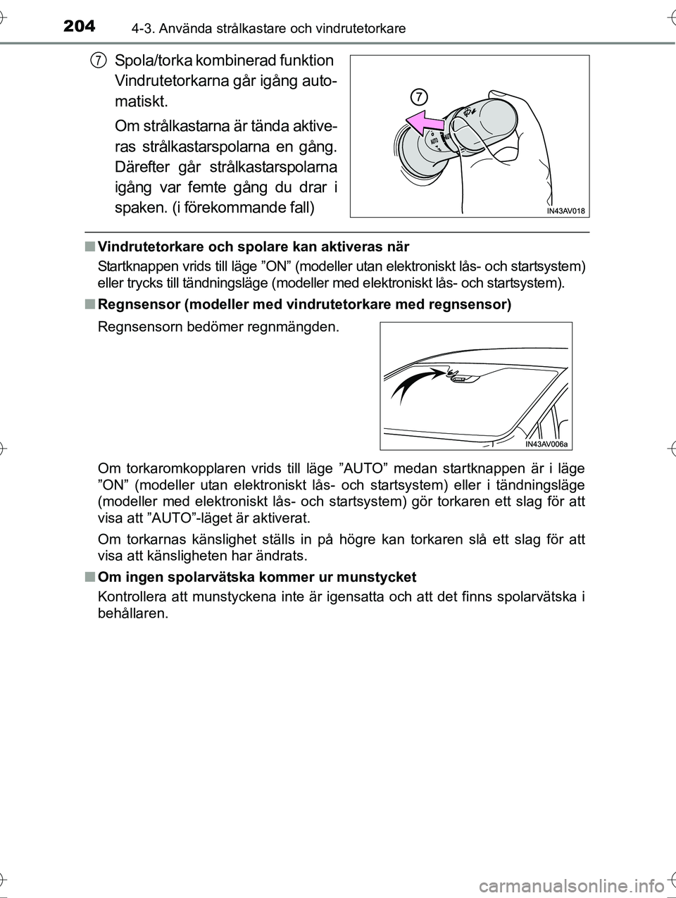 TOYOTA AVENSIS 2016 Bruksanvisningar (in Swedish) 2044-3. Använda strålkastare och vindrutetorkare
OM20C20SE
Spola/torka kombinerad funktion
Vindrutetorkarna går igång auto-
matiskt.
Om strålkastarna är tända aktive-
ras strålkastarspolarna TOYOTA AVENSIS 2016 Bruksanvisningar (in Swedish) 2044-3. Använda strålkastare och vindrutetorkare
OM20C20SE
Spola/torka kombinerad funktion
Vindrutetorkarna går igång auto-
matiskt.
Om strålkastarna är tända aktive-
ras strålkastarspolarna