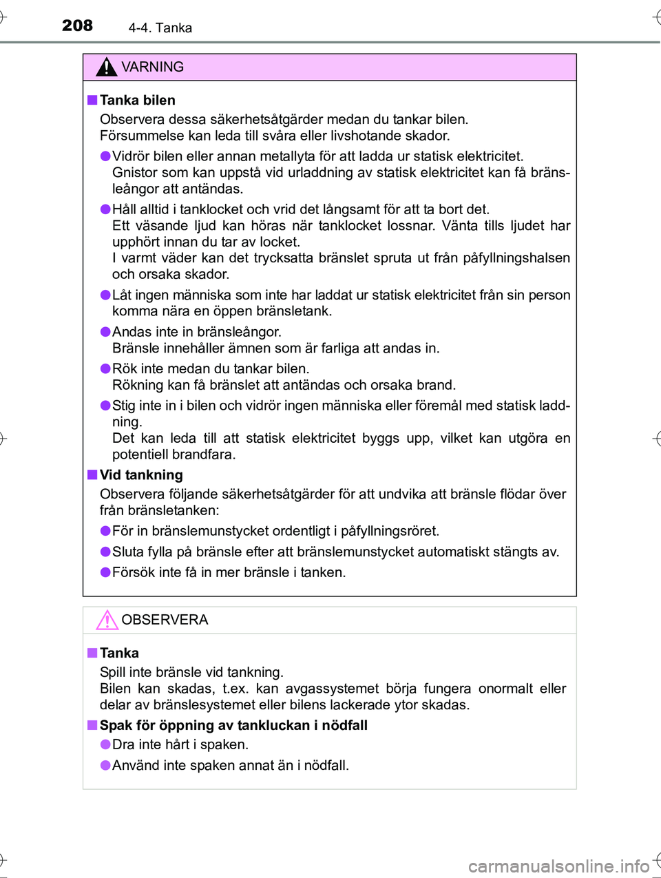 TOYOTA AVENSIS 2016 Bruksanvisningar (in Swedish) 2084-4. Tanka
OM20C20SE
VA R N I N G
nTanka bilen
Observera dessa säkerhetsåtgärder medan du tankar bilen.
Försummelse kan leda till svåra eller livshotande skador.
l Vidrör bilen eller annan m TOYOTA AVENSIS 2016 Bruksanvisningar (in Swedish) 2084-4. Tanka
OM20C20SE
VA R N I N G
nTanka bilen
Observera dessa säkerhetsåtgärder medan du tankar bilen.
Försummelse kan leda till svåra eller livshotande skador.
l Vidrör bilen eller annan m