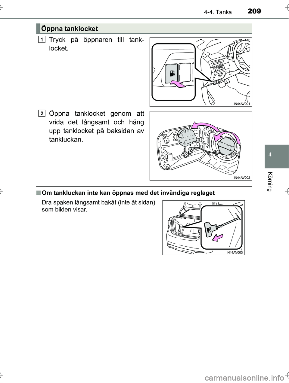 TOYOTA AVENSIS 2016 Bruksanvisningar (in Swedish) 2094-4. Tanka
4
Körning
OM20C20SE
Tryck på öppnaren till tank-
locket.
Öppna tanklocket genom att
vrida det långsamt och häng
upp tanklocket på baksidan av
tankluckan.
nOm tankluckan inte kan TOYOTA AVENSIS 2016 Bruksanvisningar (in Swedish) 2094-4. Tanka
4
Körning
OM20C20SE
Tryck på öppnaren till tank-
locket.
Öppna tanklocket genom att
vrida det långsamt och häng
upp tanklocket på baksidan av
tankluckan.
nOm tankluckan inte kan