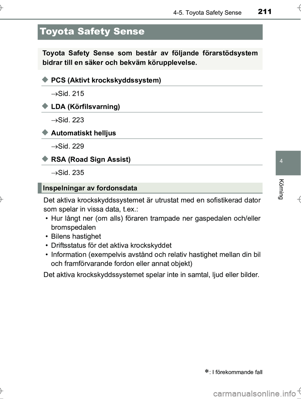 TOYOTA AVENSIS 2016 Bruksanvisningar (in Swedish) 211
4
4-5. Toyota Safety Sense
Körning
OM20C20SE
Toyota Safety Sense
uPCS (Aktivt krockskyddssystem)
Sid. 215
uLDA (Körfilsvarning)
Sid. 223
uAutomatiskt helljus
Sid. 229
uRSA (Road Sign As TOYOTA AVENSIS 2016 Bruksanvisningar (in Swedish) 211
4
4-5. Toyota Safety Sense
Körning
OM20C20SE
Toyota Safety Sense
uPCS (Aktivt krockskyddssystem)
Sid. 215
uLDA (Körfilsvarning)
Sid. 223
uAutomatiskt helljus
Sid. 229
uRSA (Road Sign As