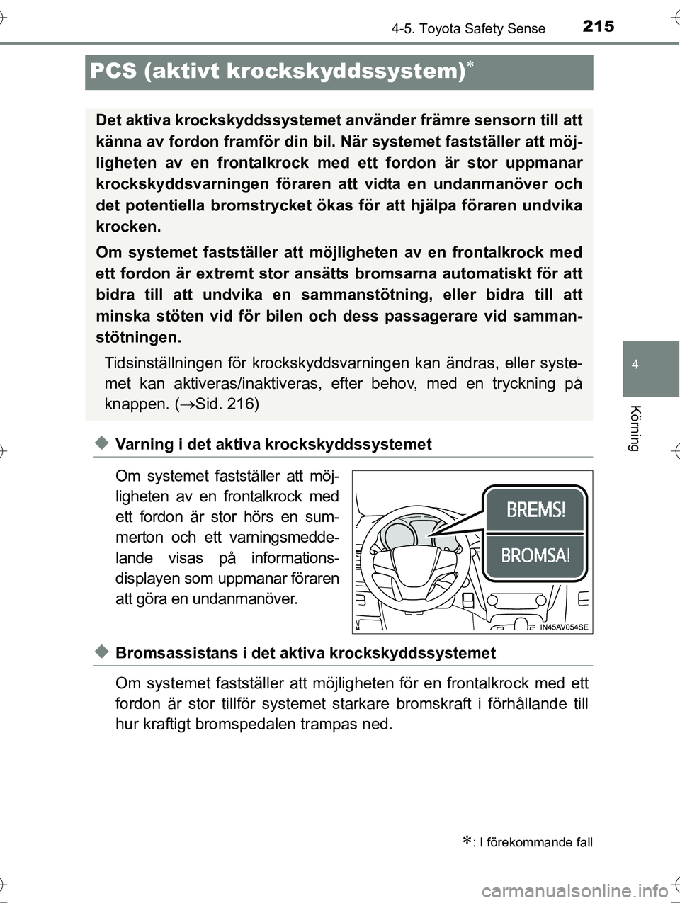 TOYOTA AVENSIS 2016 Bruksanvisningar (in Swedish) 215
4
4-5. Toyota Safety Sense
Körning
OM20C20SE
PCS (aktivt krockskyddssystem)
uVarning i det aktiva krockskyddssystemet
Om systemet fastställer att möj-
ligheten av en frontalkrock med
ett for TOYOTA AVENSIS 2016 Bruksanvisningar (in Swedish) 215
4
4-5. Toyota Safety Sense
Körning
OM20C20SE
PCS (aktivt krockskyddssystem)
uVarning i det aktiva krockskyddssystemet
Om systemet fastställer att möj-
ligheten av en frontalkrock med
ett for