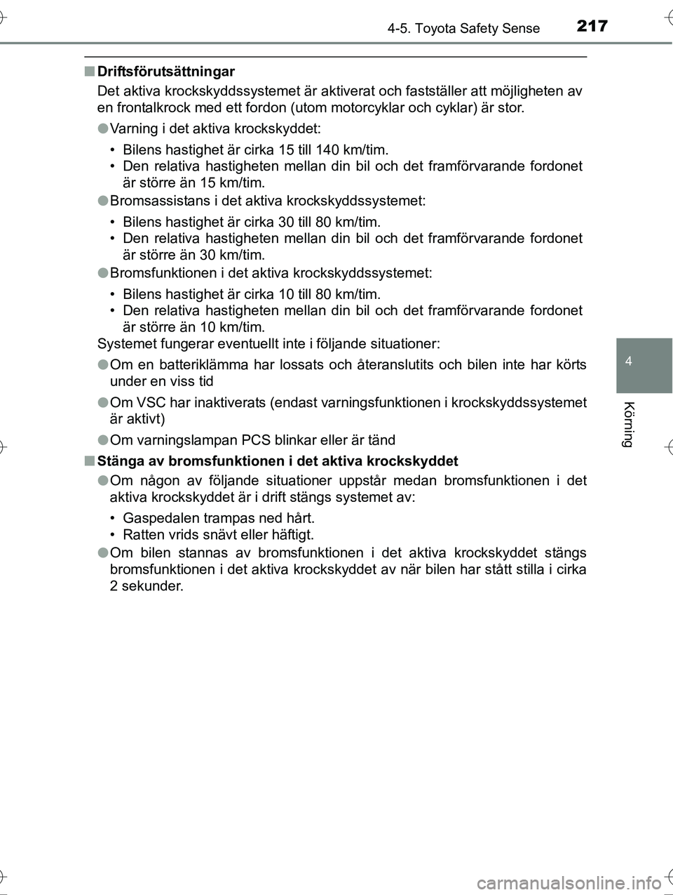 TOYOTA AVENSIS 2016 Bruksanvisningar (in Swedish) 2174-5. Toyota Safety Sense
4
Körning
OM20C20SE
nDriftsförutsättningar
Det aktiva krockskyddssystemet är aktiverat och fastställer att möjligheten av
en frontalkrock med ett fordon (utom motorcy TOYOTA AVENSIS 2016 Bruksanvisningar (in Swedish) 2174-5. Toyota Safety Sense
4
Körning
OM20C20SE
nDriftsförutsättningar
Det aktiva krockskyddssystemet är aktiverat och fastställer att möjligheten av
en frontalkrock med ett fordon (utom motorcy