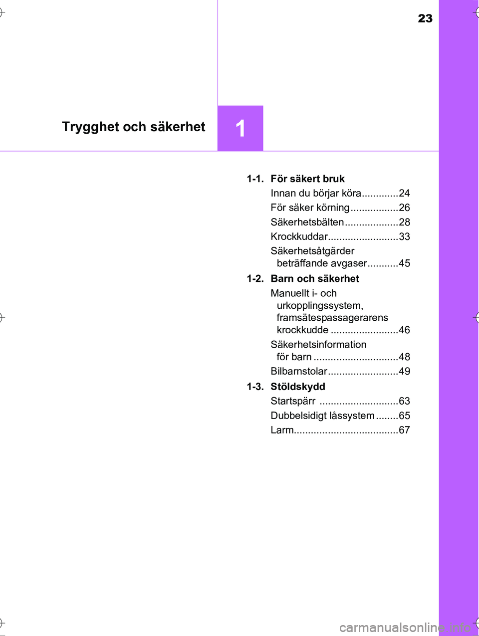 TOYOTA AVENSIS 2016  Bruksanvisningar (in Swedish) 23
1Trygghet och säkerhet
OM20C20SE1-1. För säkert bruk
Innan du börjar köra............. 24
För säker körning ................. 26
Säkerhetsbälten ................... 28
Krockkuddar........