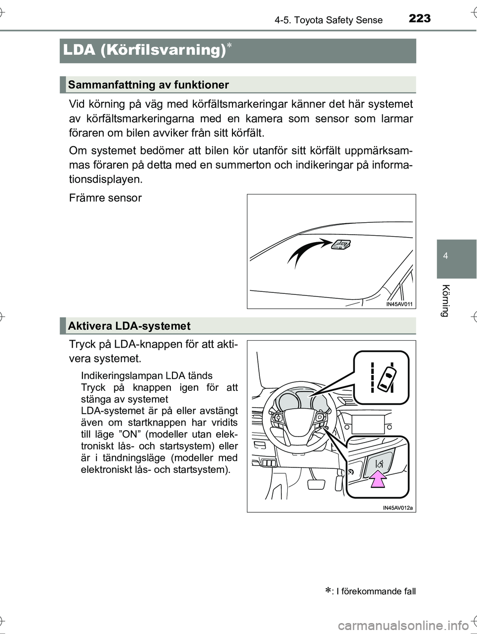 TOYOTA AVENSIS 2016 Bruksanvisningar (in Swedish) 223
4
4-5. Toyota Safety Sense
Körning
OM20C20SE
LDA (Körfilsvar ning)
Vid körning på väg med körfältsmarkeringar känner det här systemet
av körfältsmarkeringarna med en kamera som senso TOYOTA AVENSIS 2016 Bruksanvisningar (in Swedish) 223
4
4-5. Toyota Safety Sense
Körning
OM20C20SE
LDA (Körfilsvar ning)
Vid körning på väg med körfältsmarkeringar känner det här systemet
av körfältsmarkeringarna med en kamera som senso