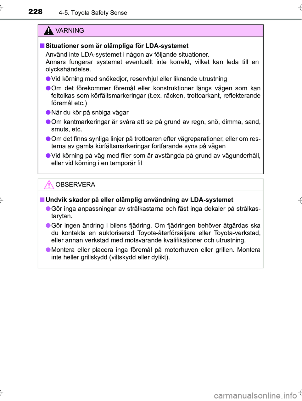 TOYOTA AVENSIS 2016 Bruksanvisningar (in Swedish) 2284-5. Toyota Safety Sense
OM20C20SE
VA R N I N G
nSituationer som är ol ämpliga för LDA-systemet
Använd inte LDA-systemet i någon av följande situationer.
Annars fungerar systemet eventuellt i TOYOTA AVENSIS 2016 Bruksanvisningar (in Swedish) 2284-5. Toyota Safety Sense
OM20C20SE
VA R N I N G
nSituationer som är ol ämpliga för LDA-systemet
Använd inte LDA-systemet i någon av följande situationer.
Annars fungerar systemet eventuellt i