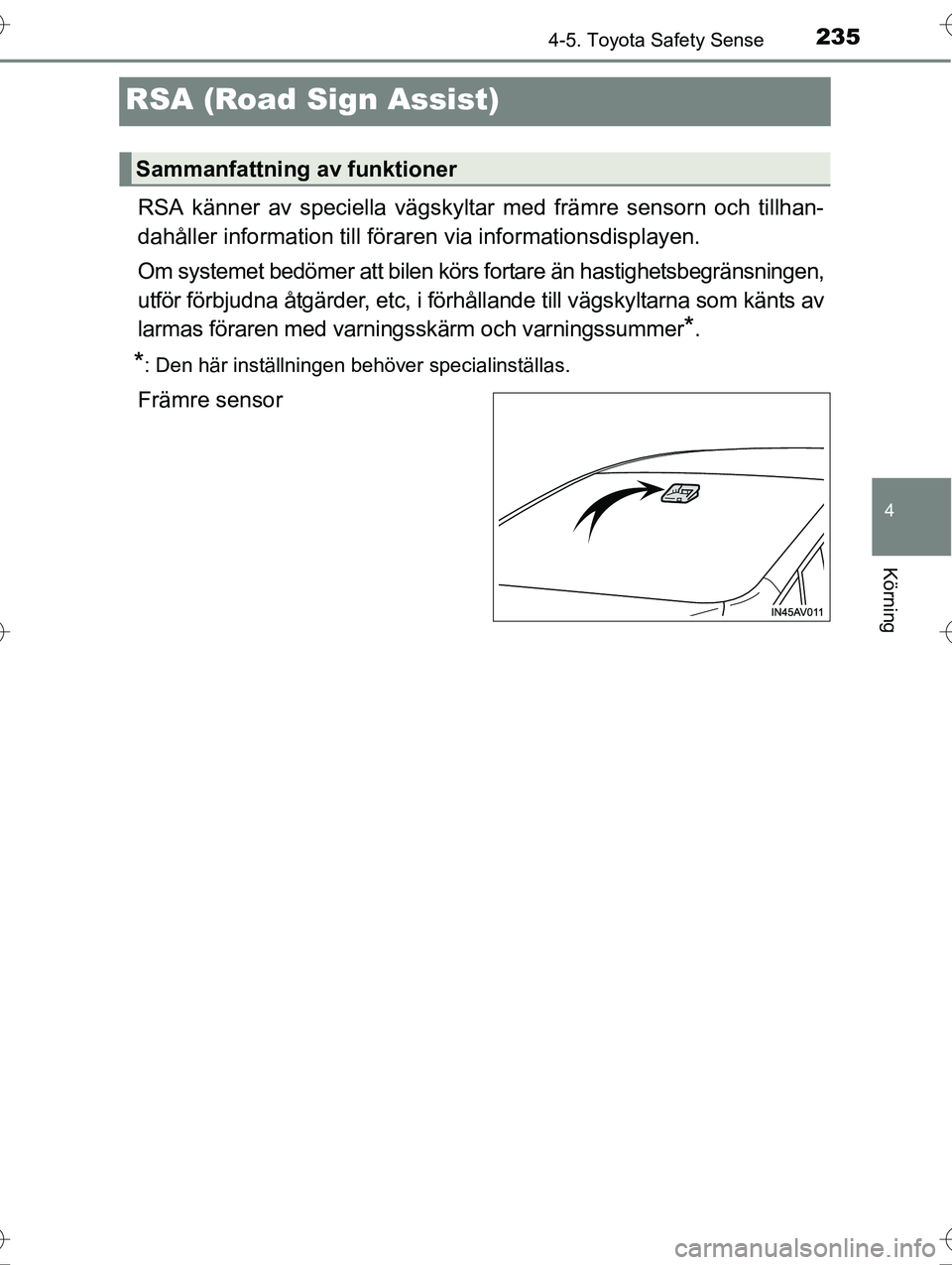 TOYOTA AVENSIS 2016 Bruksanvisningar (in Swedish) 235
4
4-5. Toyota Safety Sense
Körning
OM20C20SE
RSA (Road Sign Assist)
RSA känner av speciella vägskyltar med främre sensorn och tillhan-
dahåller information till föraren via informationsdispl TOYOTA AVENSIS 2016 Bruksanvisningar (in Swedish) 235
4
4-5. Toyota Safety Sense
Körning
OM20C20SE
RSA (Road Sign Assist)
RSA känner av speciella vägskyltar med främre sensorn och tillhan-
dahåller information till föraren via informationsdispl