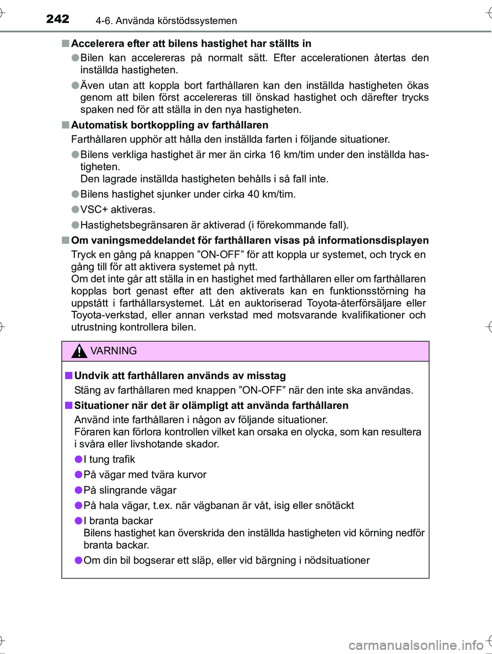TOYOTA AVENSIS 2016 Bruksanvisningar (in Swedish) 2424-6. Använda körstödssystemen
OM20C20SEn
Accelerera efter att bilens hastighet har ställts in
lBilen kan accelereras på normalt sätt. Efter accelerationen återtas den
inställda hastigheten. TOYOTA AVENSIS 2016 Bruksanvisningar (in Swedish) 2424-6. Använda körstödssystemen
OM20C20SEn
Accelerera efter att bilens hastighet har ställts in
lBilen kan accelereras på normalt sätt. Efter accelerationen återtas den
inställda hastigheten.