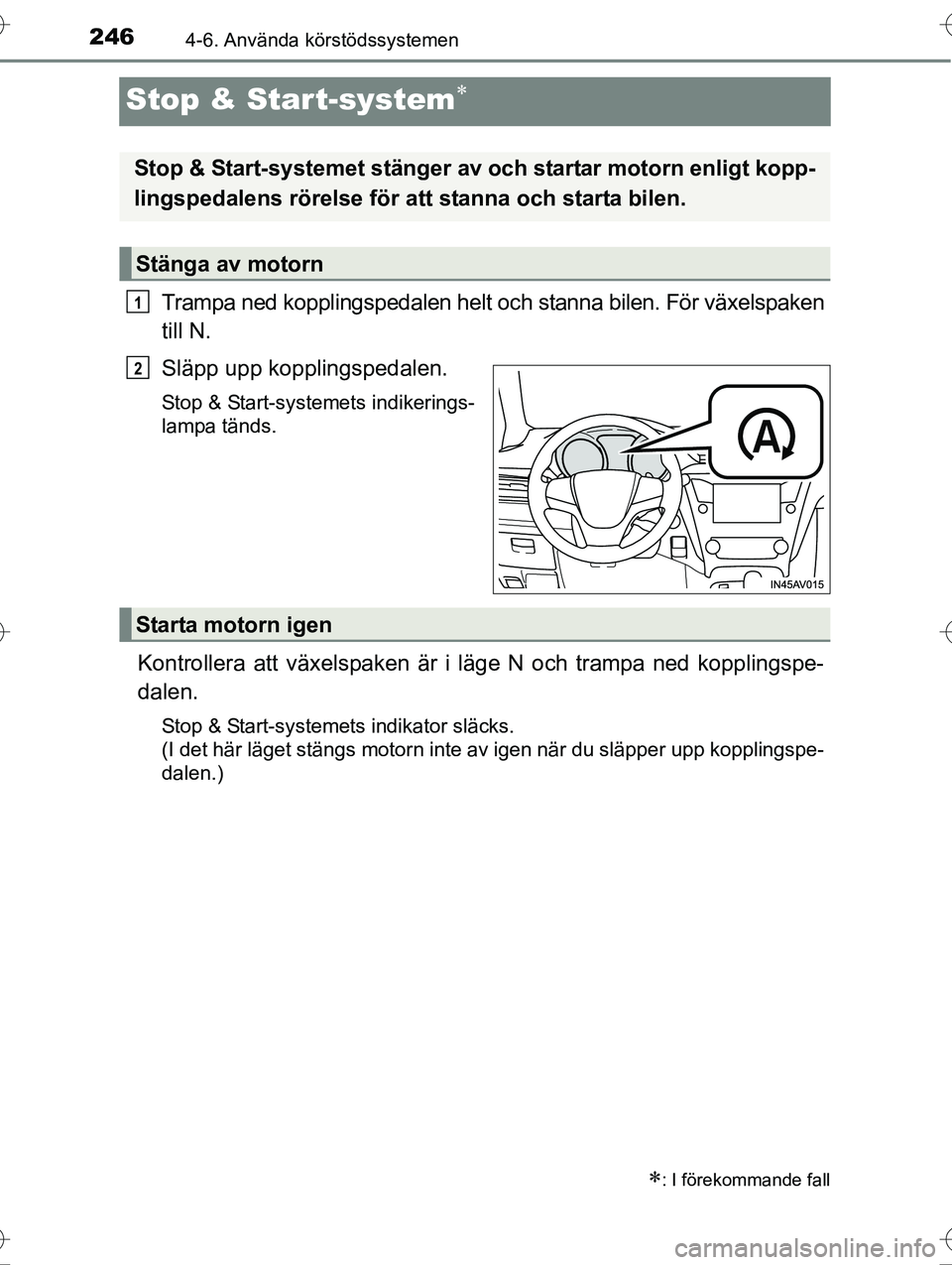 TOYOTA AVENSIS 2016 Bruksanvisningar (in Swedish) 2464-6. Använda körstödssystemen
OM20C20SE
Stop & Start-system
Trampa ned kopplingspedalen helt och stanna bilen. För växelspaken
till N.
Släpp upp kopplingspedalen.
Stop & Start-systemets in TOYOTA AVENSIS 2016 Bruksanvisningar (in Swedish) 2464-6. Använda körstödssystemen
OM20C20SE
Stop & Start-system
Trampa ned kopplingspedalen helt och stanna bilen. För växelspaken
till N.
Släpp upp kopplingspedalen.
Stop & Start-systemets in