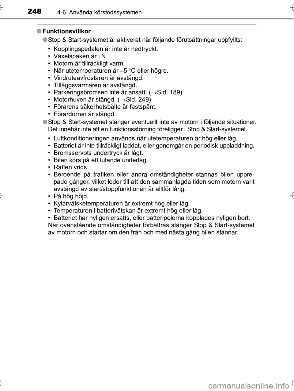 TOYOTA AVENSIS 2016 Bruksanvisningar (in Swedish) 2484-6. Använda körstödssystemen
OM20C20SE
nFunktionsvillkor
lStop & Start-systemet är aktiverat när följande förutsättningar uppfyllts:
• Kopplingspedalen är inte är nedtryckt.
• Växel TOYOTA AVENSIS 2016 Bruksanvisningar (in Swedish) 2484-6. Använda körstödssystemen
OM20C20SE
nFunktionsvillkor
lStop & Start-systemet är aktiverat när följande förutsättningar uppfyllts:
• Kopplingspedalen är inte är nedtryckt.
• Växel