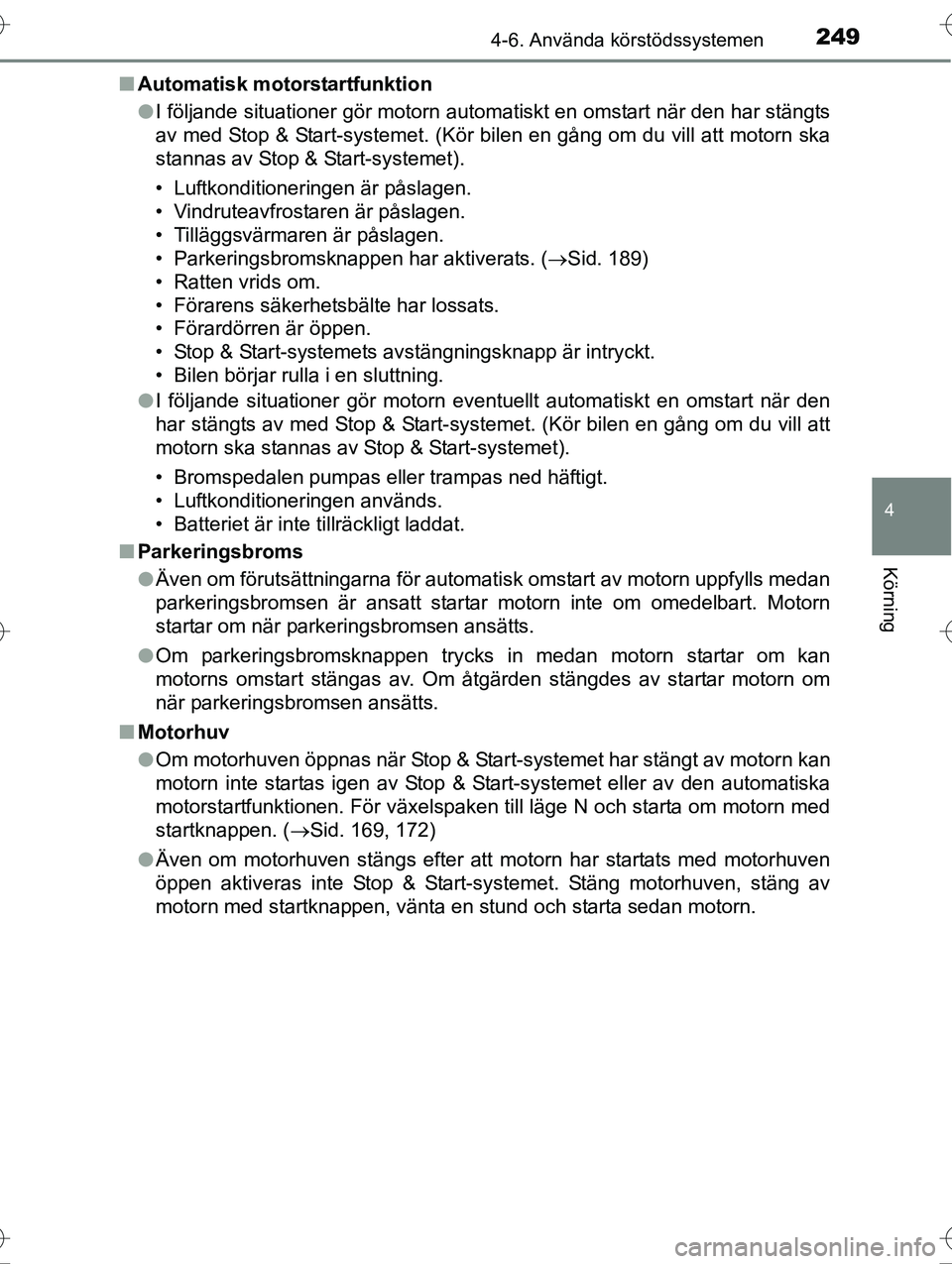 TOYOTA AVENSIS 2016 Bruksanvisningar (in Swedish) 2494-6. Använda körstödssystemen
4
Körning
OM20C20SEn
Automatisk motorstartfunktion
lI följande situationer gör motorn automatiskt en omstart när den har stängts
av med Stop & Start-systemet. TOYOTA AVENSIS 2016 Bruksanvisningar (in Swedish) 2494-6. Använda körstödssystemen
4
Körning
OM20C20SEn
Automatisk motorstartfunktion
lI följande situationer gör motorn automatiskt en omstart när den har stängts
av med Stop & Start-systemet.