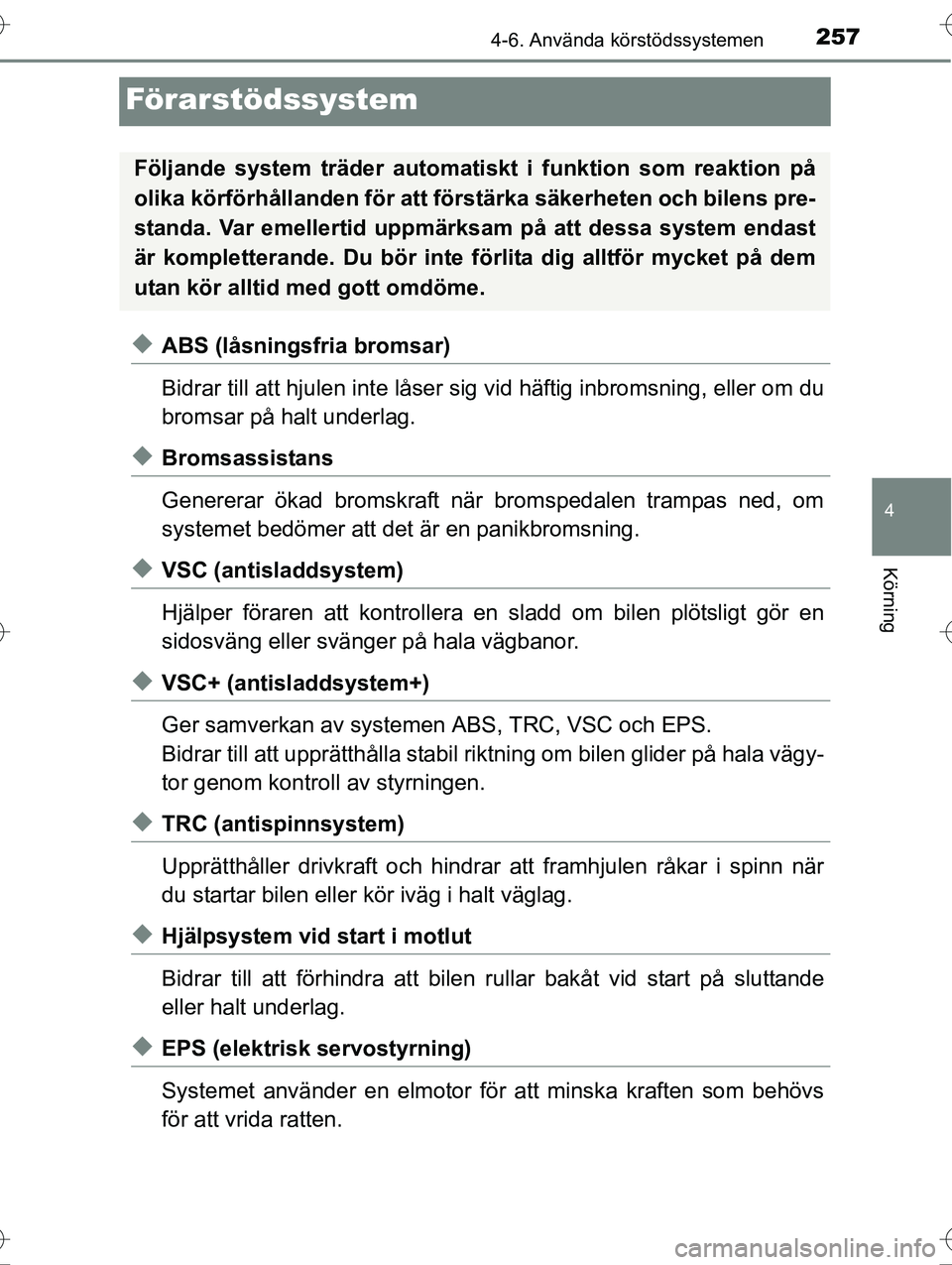 TOYOTA AVENSIS 2016 Bruksanvisningar (in Swedish) 257
4
4-6. Använda körstödssystemen
Körning
OM20C20SE
Förarstödssystem
uABS (låsningsfria bromsar)
Bidrar till att hjulen inte låser sig vid häftig inbromsning, eller om du
bromsar på halt u TOYOTA AVENSIS 2016 Bruksanvisningar (in Swedish) 257
4
4-6. Använda körstödssystemen
Körning
OM20C20SE
Förarstödssystem
uABS (låsningsfria bromsar)
Bidrar till att hjulen inte låser sig vid häftig inbromsning, eller om du
bromsar på halt u