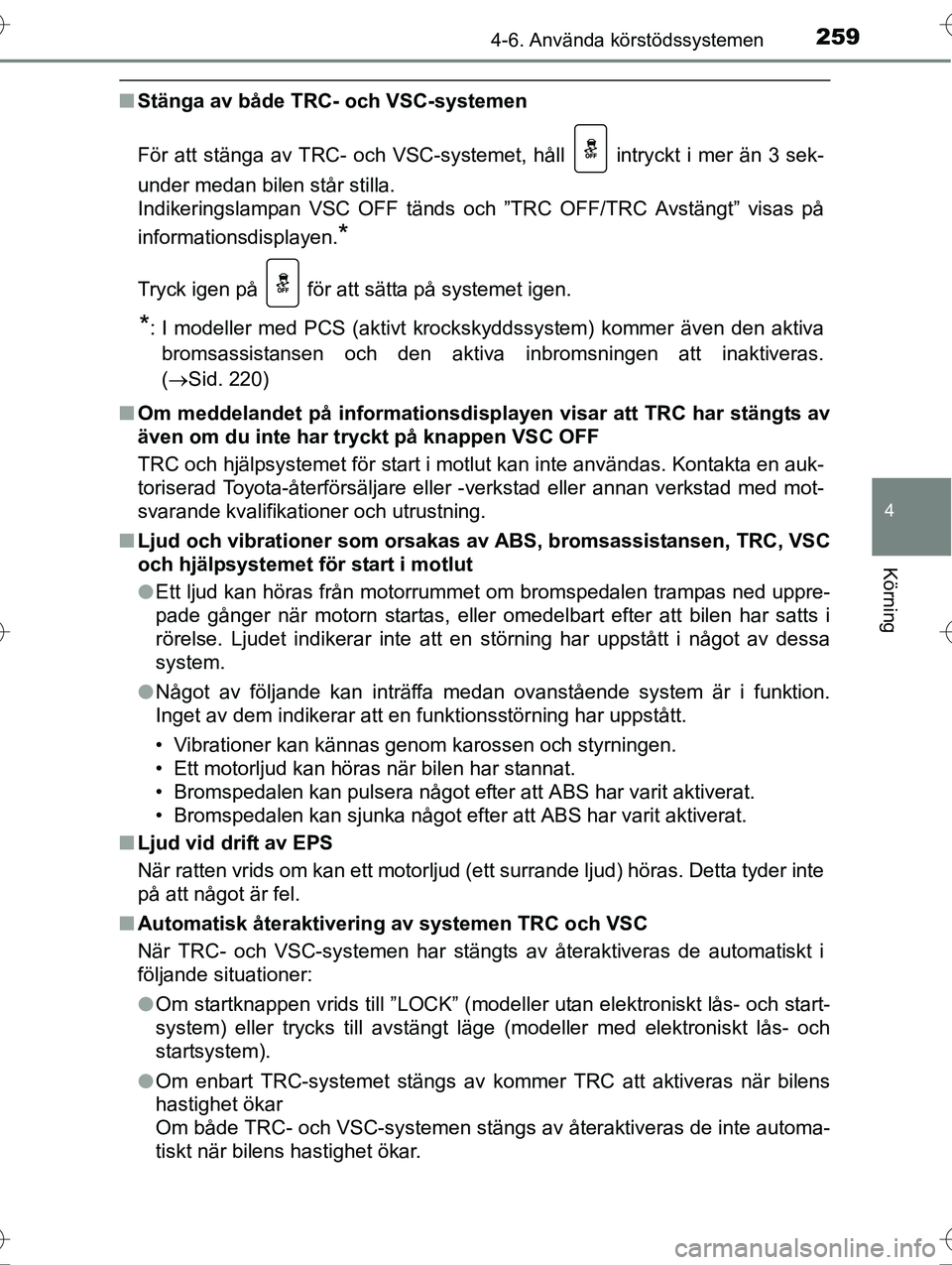 TOYOTA AVENSIS 2016 Bruksanvisningar (in Swedish) 2594-6. Använda körstödssystemen
4
Körning
OM20C20SE
nStänga av både TRC- och VSC-systemen
För att stänga av TRC- och VSC-systemet, håll intryckt i mer än 3 sek-
under medan bilen står st TOYOTA AVENSIS 2016 Bruksanvisningar (in Swedish) 2594-6. Använda körstödssystemen
4
Körning
OM20C20SE
nStänga av både TRC- och VSC-systemen
För att stänga av TRC- och VSC-systemet, håll intryckt i mer än 3 sek-
under medan bilen står st