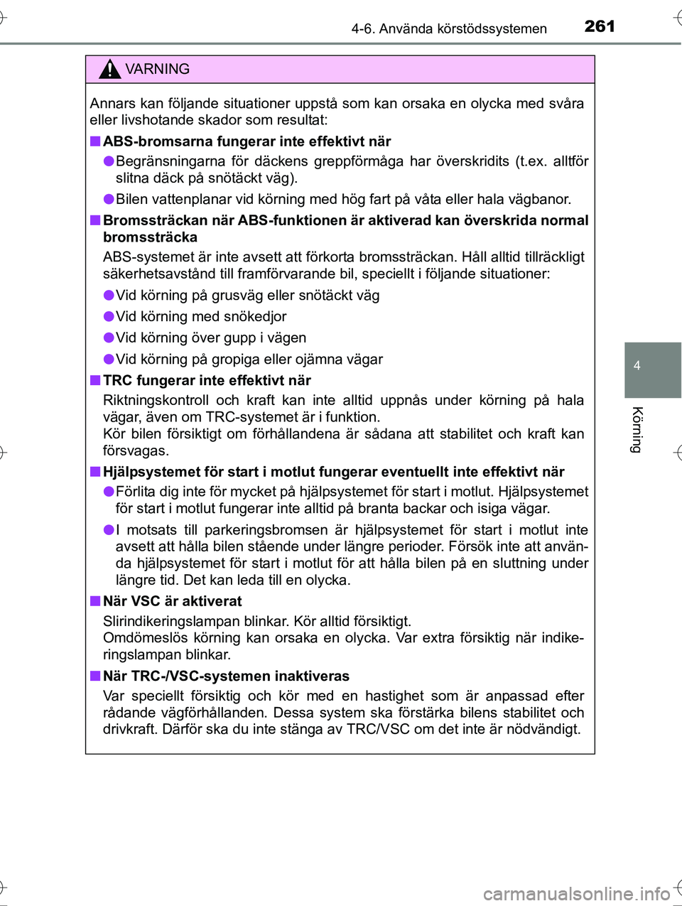 TOYOTA AVENSIS 2016  Bruksanvisningar (in Swedish) 2614-6. Använda körstödssystemen
4
Körning
OM20C20SE
VA R N I N G
Annars kan följande situationer uppstå som kan orsaka en olycka med svåra
eller livshotande skador som resultat:
nABS-bromsarna