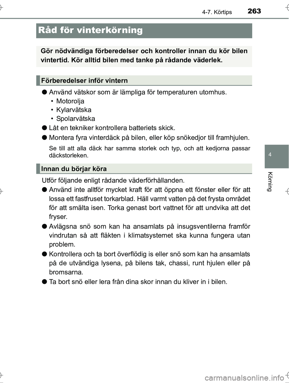 TOYOTA AVENSIS 2016  Bruksanvisningar (in Swedish) 263
4
4-7. Körtips
Körning
OM20C20SE
Råd för vinterkörning
lAnvänd vätskor som är lämpliga för temperaturen utomhus.
• Motorolja
• Kylarvätska
•Spolarvätska
l Låt en tekniker kontro