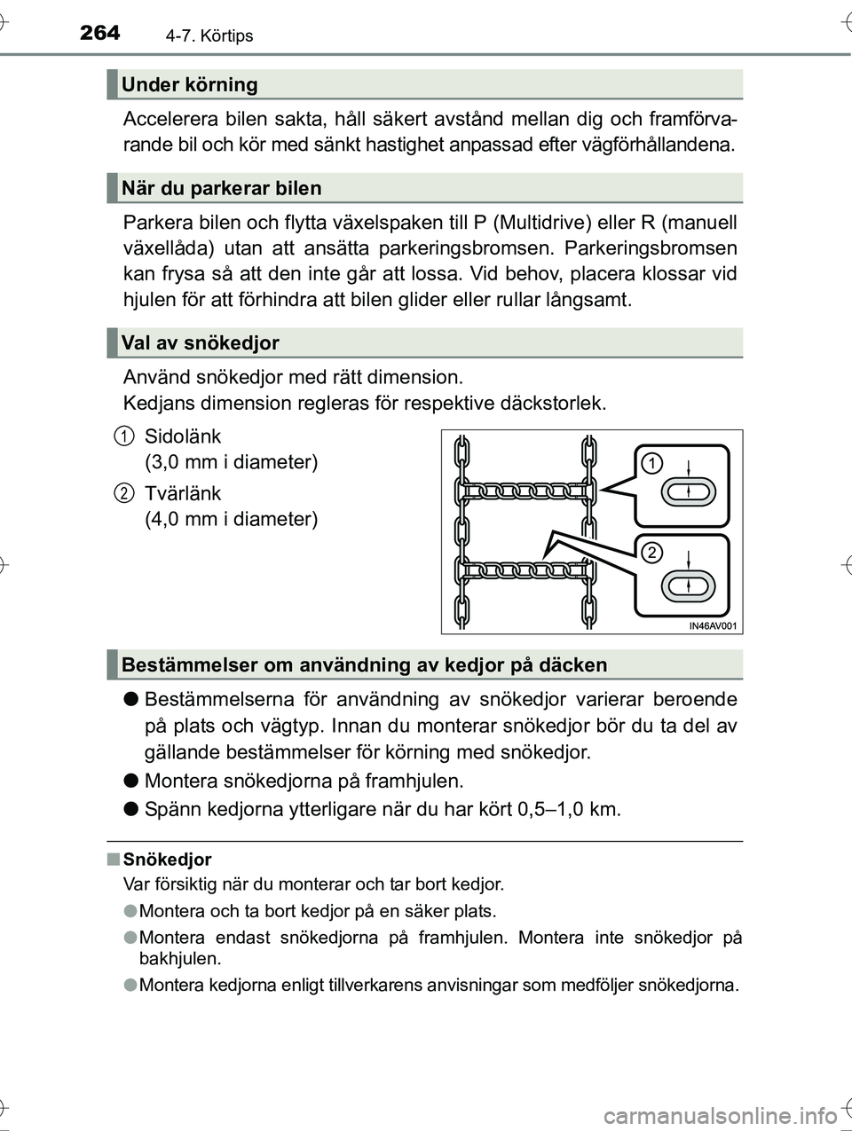 TOYOTA AVENSIS 2016  Bruksanvisningar (in Swedish) 2644-7. Körtips
OM20C20SE
Accelerera bilen sakta, håll säkert avstånd mellan dig och framförva-
rande bil och kör med sänkt hastighet anpassad efter vägförhållandena.
Parkera bilen och flytt