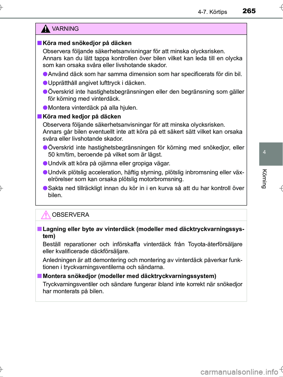 TOYOTA AVENSIS 2016  Bruksanvisningar (in Swedish) 2654-7. Körtips
4
Körning
OM20C20SE
VA R N I N G
nKöra med snökedjor på däcken
Observera följande säkerhetsanvisningar för att minska olycksrisken.
Annars kan du lätt tappa kontrollen över 