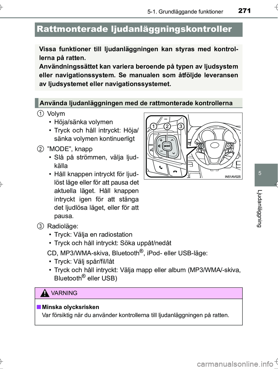 TOYOTA AVENSIS 2016  Bruksanvisningar (in Swedish) 271
5
5-1. Grundläggande funktioner
Ljudanläggning
OM20C20SE
Rattmonterade ljudanläggningskontroller
Vo l y m• Höja/sänka volymen
• Tryck och håll intryckt: Höja/ sänka volymen kontinuerli