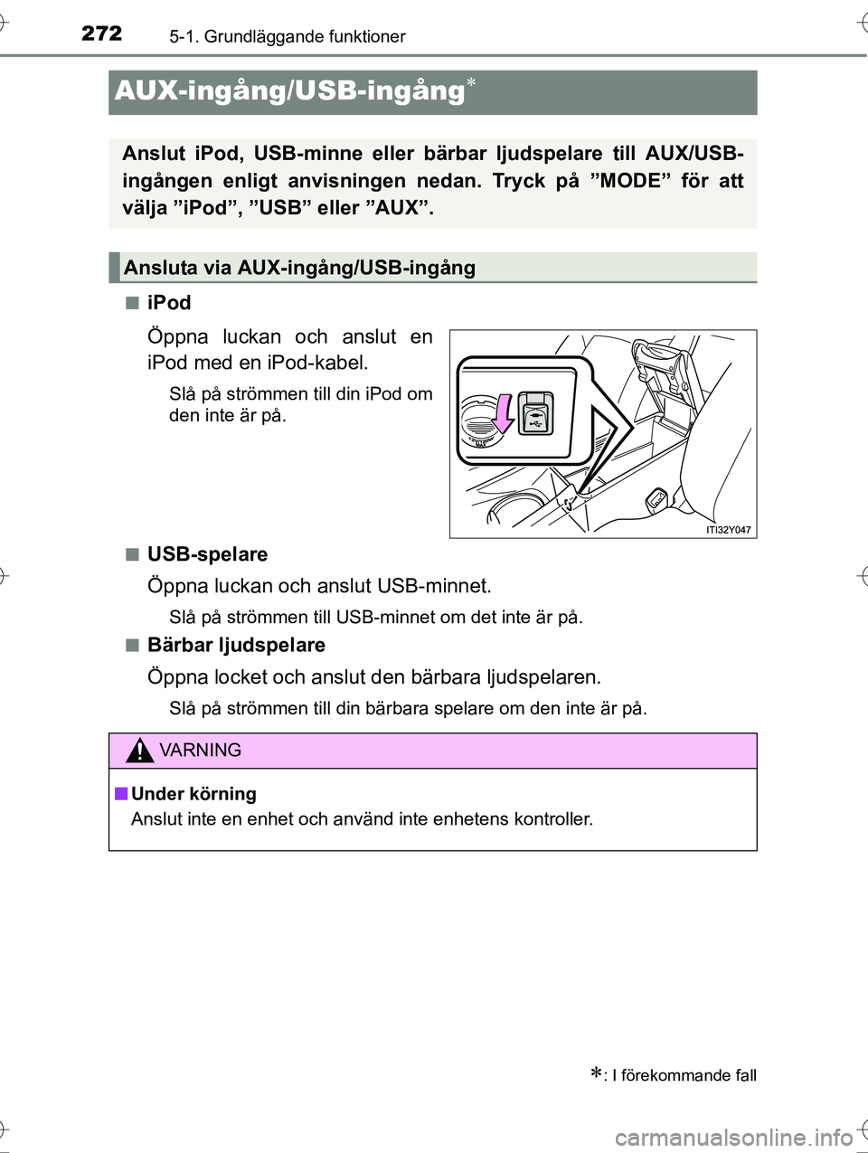 TOYOTA AVENSIS 2016  Bruksanvisningar (in Swedish) 2725-1. Grundläggande funktioner
OM20C20SE
AUX-ingång/USB-ingång
niPod
Öppna luckan och anslut en
iPod med en iPod-kabel.
Slå på strömmen till din iPod om
den inte är på.
n
USB-spelare
Öp