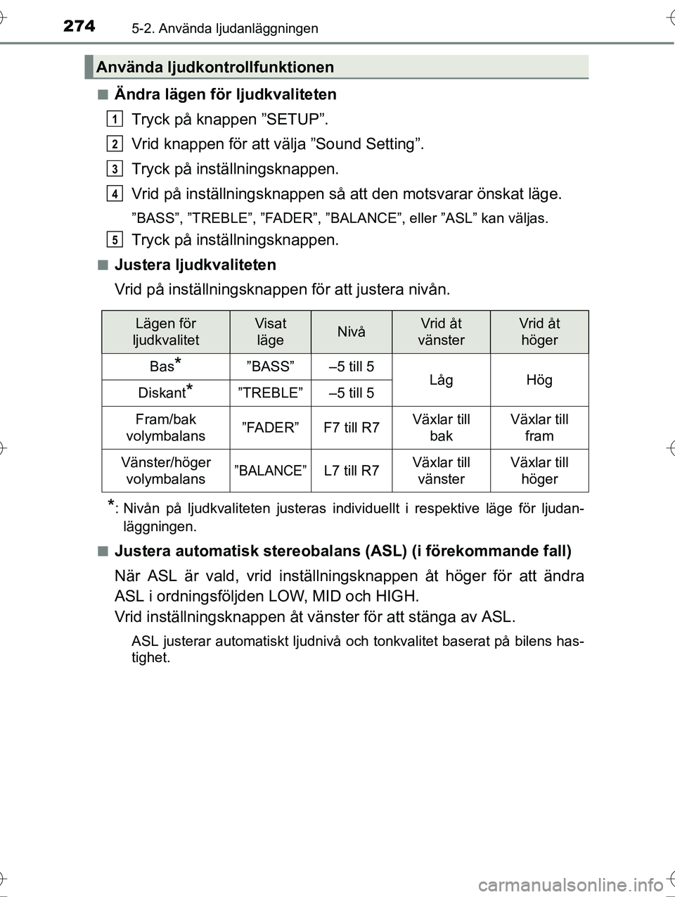 TOYOTA AVENSIS 2016  Bruksanvisningar (in Swedish) 2745-2. Använda ljudanläggningen
OM20C20SEn
Ändra lägen för ljudkvaliteten
Tryck på knappen ”SETUP”.
Vrid knappen för att välja ”Sound Setting”.
Tryck på inställningsknappen.
Vrid p