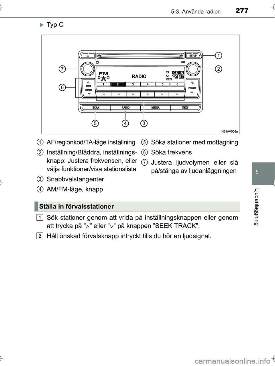 TOYOTA AVENSIS 2016  Bruksanvisningar (in Swedish) 2775-3. Använda radion
5
Ljudanläggning
OM20C20SE
Ty p  C
Sök stationer genom att vrida på inställningsknappen eller genom
att trycka på ”” eller ” ” på knappen ”SEEK TRACK
