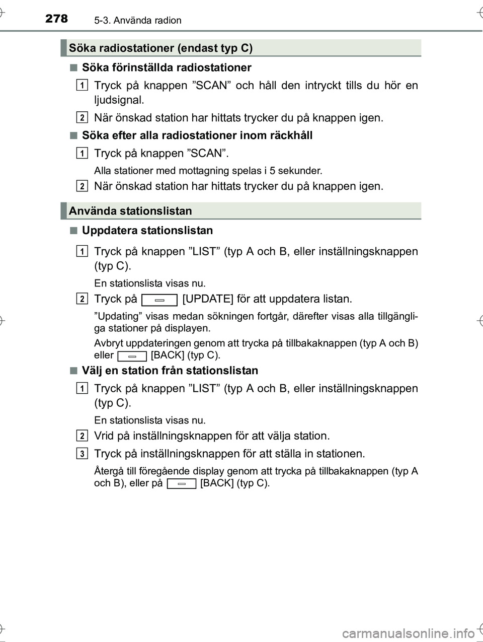 TOYOTA AVENSIS 2016  Bruksanvisningar (in Swedish) 2785-3. Använda radion
OM20C20SEn
Söka förinställda radiostationer
Tryck på knappen ”SCAN” och håll  den intryckt tills du hör en
ljudsignal.
När önskad station har hittats trycker du på