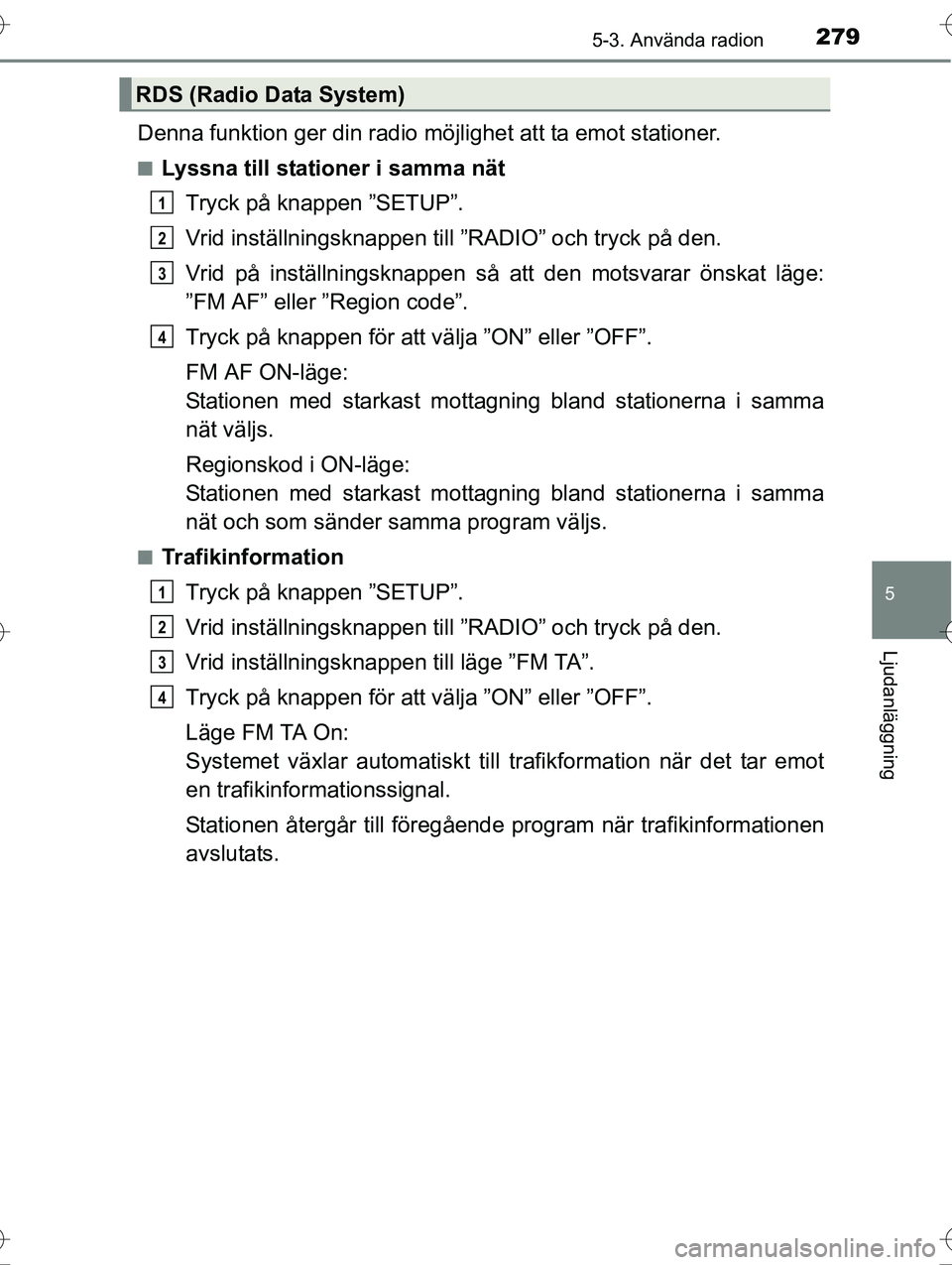 TOYOTA AVENSIS 2016  Bruksanvisningar (in Swedish) 2795-3. Använda radion
5
Ljudanläggning
OM20C20SE
Denna funktion ger din radio möjlighet att ta emot stationer.
nLyssna till stationer i samma nätTryck på knappen ”SETUP”.
Vrid inställnings 