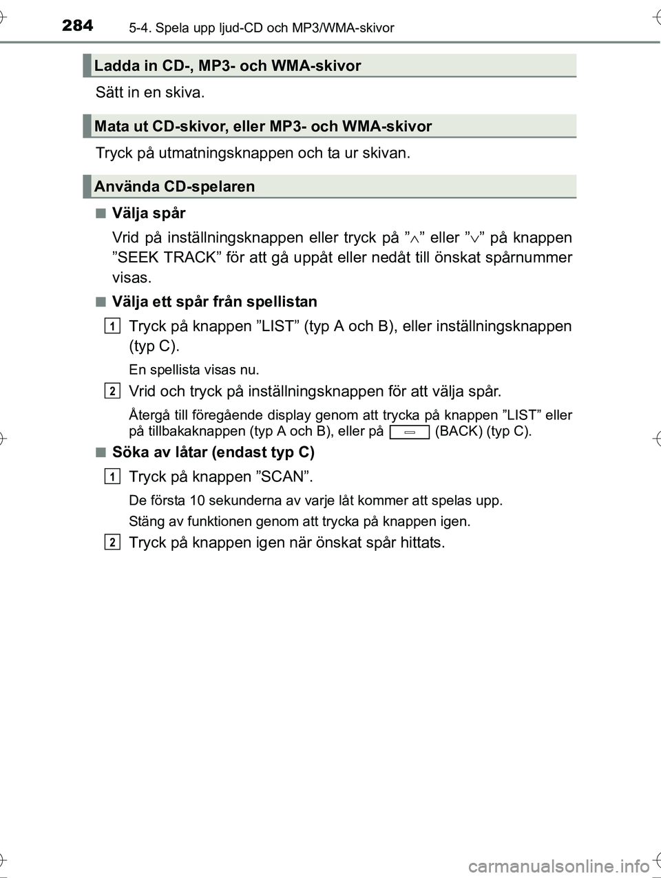 TOYOTA AVENSIS 2016  Bruksanvisningar (in Swedish) 2845-4. Spela upp ljud-CD och MP3/WMA-skivor
OM20C20SE
Sätt in en skiva.
Tryck på utmatningsknappen och ta ur skivan.
nVälja spår
Vrid på inställningsknappen eller tryck på ”” eller ” 