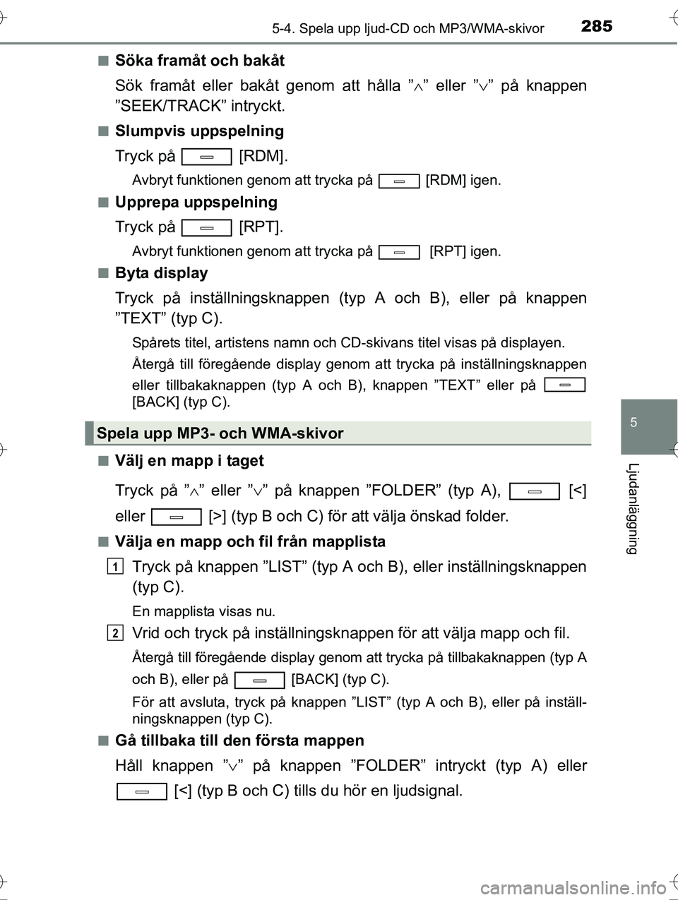 TOYOTA AVENSIS 2016  Bruksanvisningar (in Swedish) 2855-4. Spela upp ljud-CD och MP3/WMA-skivor
5
Ljudanläggning
OM20C20SEn
Söka framåt och bakåt
Sök framåt eller bakåt genom att hålla ”
” eller ” ” på knappen
”SEEK/TRACK” i